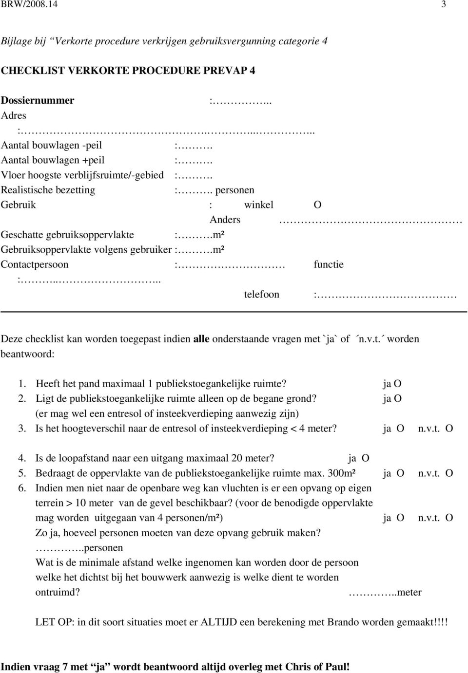 m² Gebruiksoppervlakte volgens gebruiker :.m² Contactpersoon : functie :.... telefoon : Deze checklist kan worden toegepast indien alle onderstaande vragen met `ja` of n.v.t. worden beantwoord: 1.