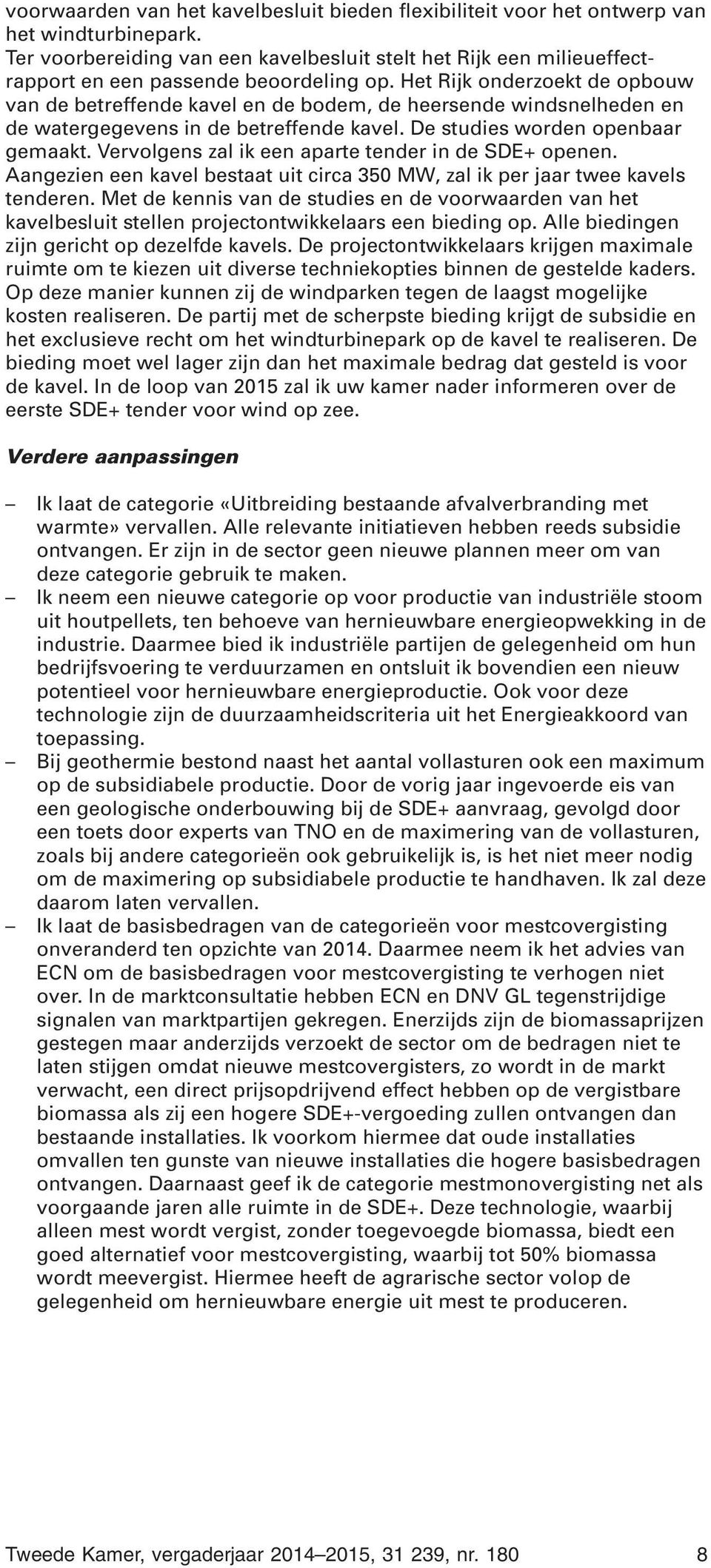 Het Rijk onderzoekt de opbouw van de betreffende kavel en de bodem, de heersende windsnelheden en de watergegevens in de betreffende kavel. De studies worden openbaar gemaakt.