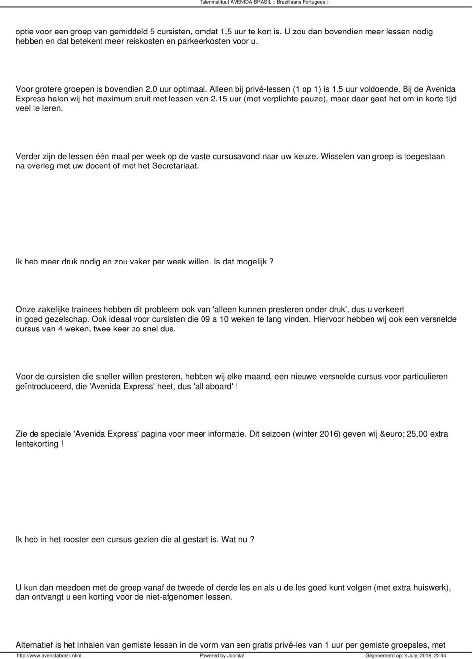 15 uur (met verplichte pauze), maar daar gaat het om in korte tijd veel te leren. Verder zijn de lessen één maal per week op de vaste cursusavond naar uw keuze.