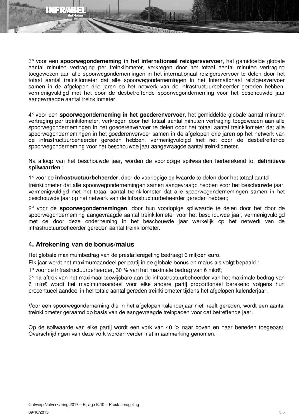 samen in de afgelopen drie jaren op het netwerk van de infrastructuurbeheerder gereden hebben, vermenigvuldigd met het door de desbetreffende spoorwegonderneming voor het beschouwde jaar aangevraagde