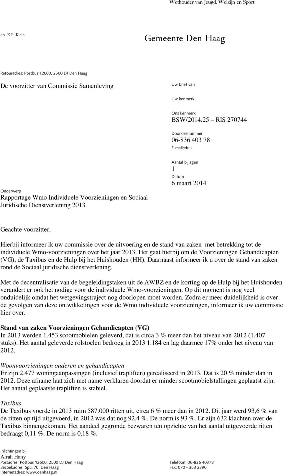 25 RIS 270744 Doorkiesnummer 06-836 403 78 E-mailadres Onderwerp Rapportage Wmo Individuele Voorzieningen en Sociaal Juridische Dienstverlening 2013 Aantal bijlagen 1 Datum 6 maart 2014 Geachte