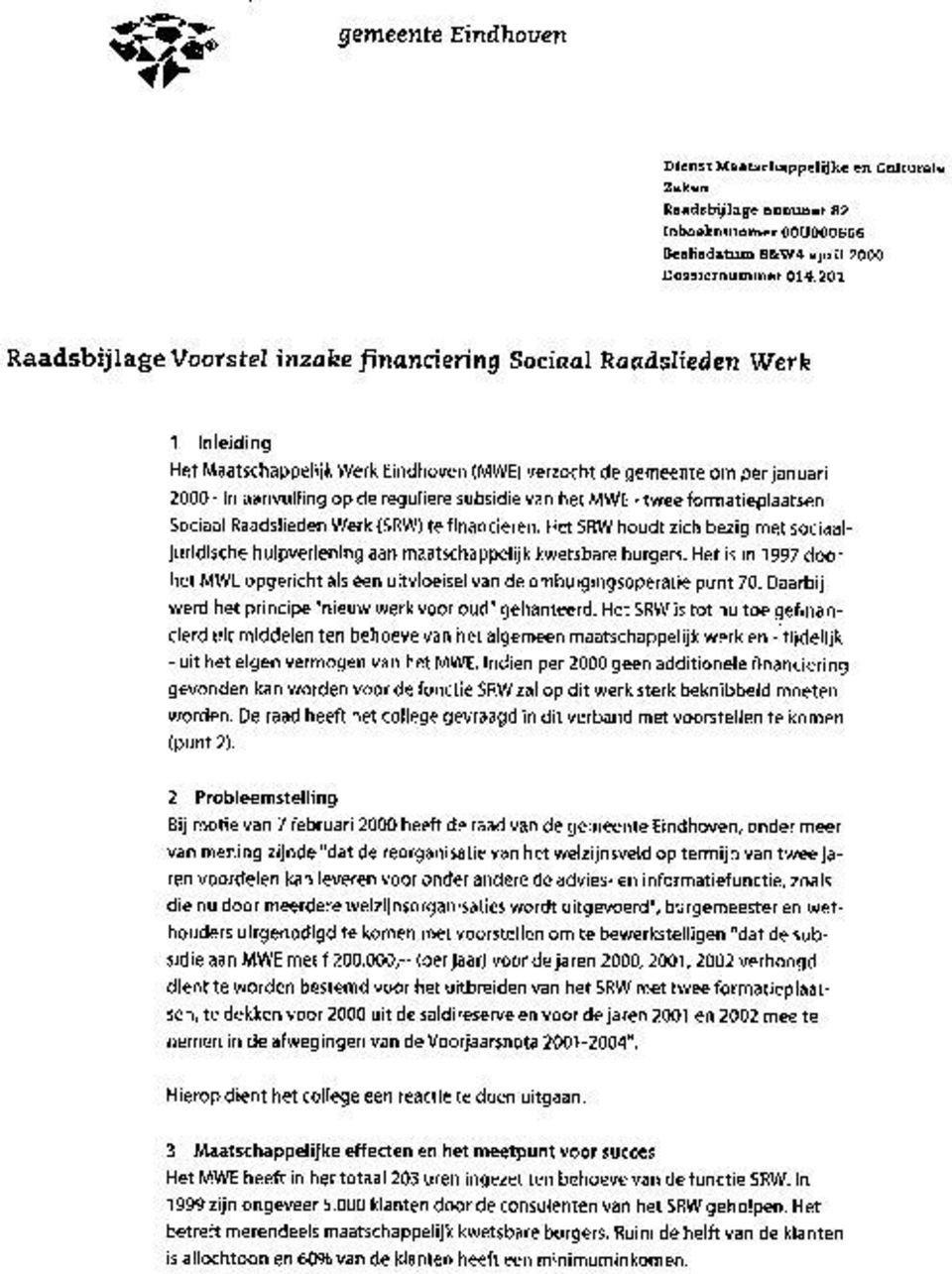 subsidie van het MWE - twee formatieplaatsen Sociaal Raadslieden Werk (SRW) te financieren. Het SRW houdt zich bezig met sociaaljuridische hulpverlening aan maatschappelijk kwetsbare burgers.