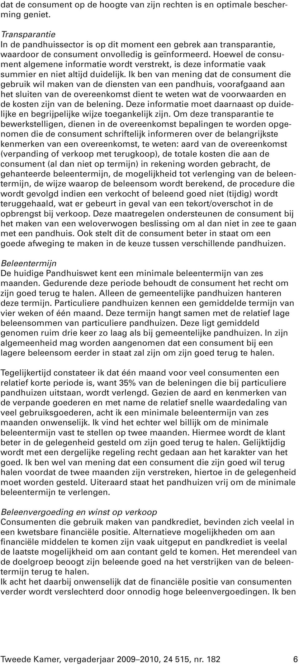 Hoewel de consument algemene informatie wordt verstrekt, is deze informatie vaak summier en niet altijd duidelijk.