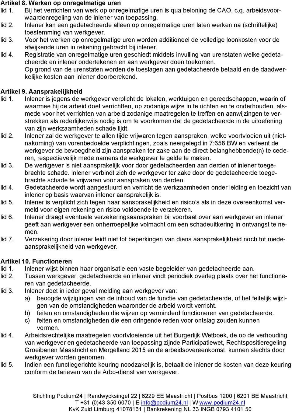 Voor het werken op onregelmatige uren worden additioneel de volledige loonkosten voor de afwijkende uren in rekening gebracht bij inlener. lid 4.