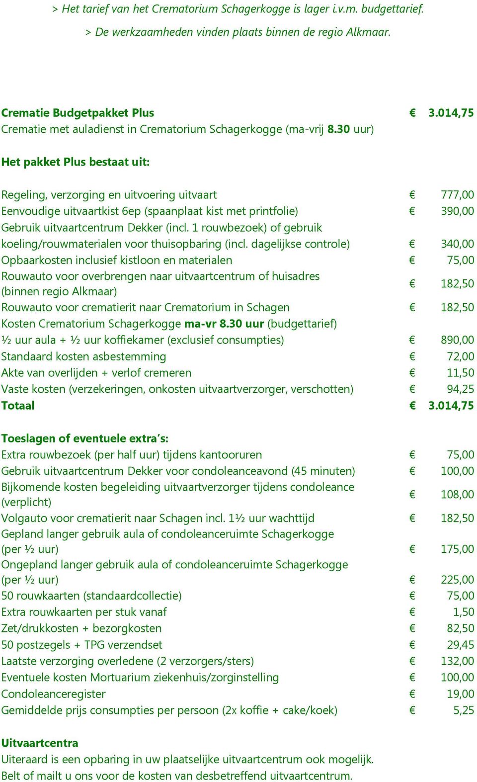 1 rouwbezoek) of gebruik (binnen regio Alkmaar) 182,50 Kosten Crematorium Schagerkogge ma-vr 8.