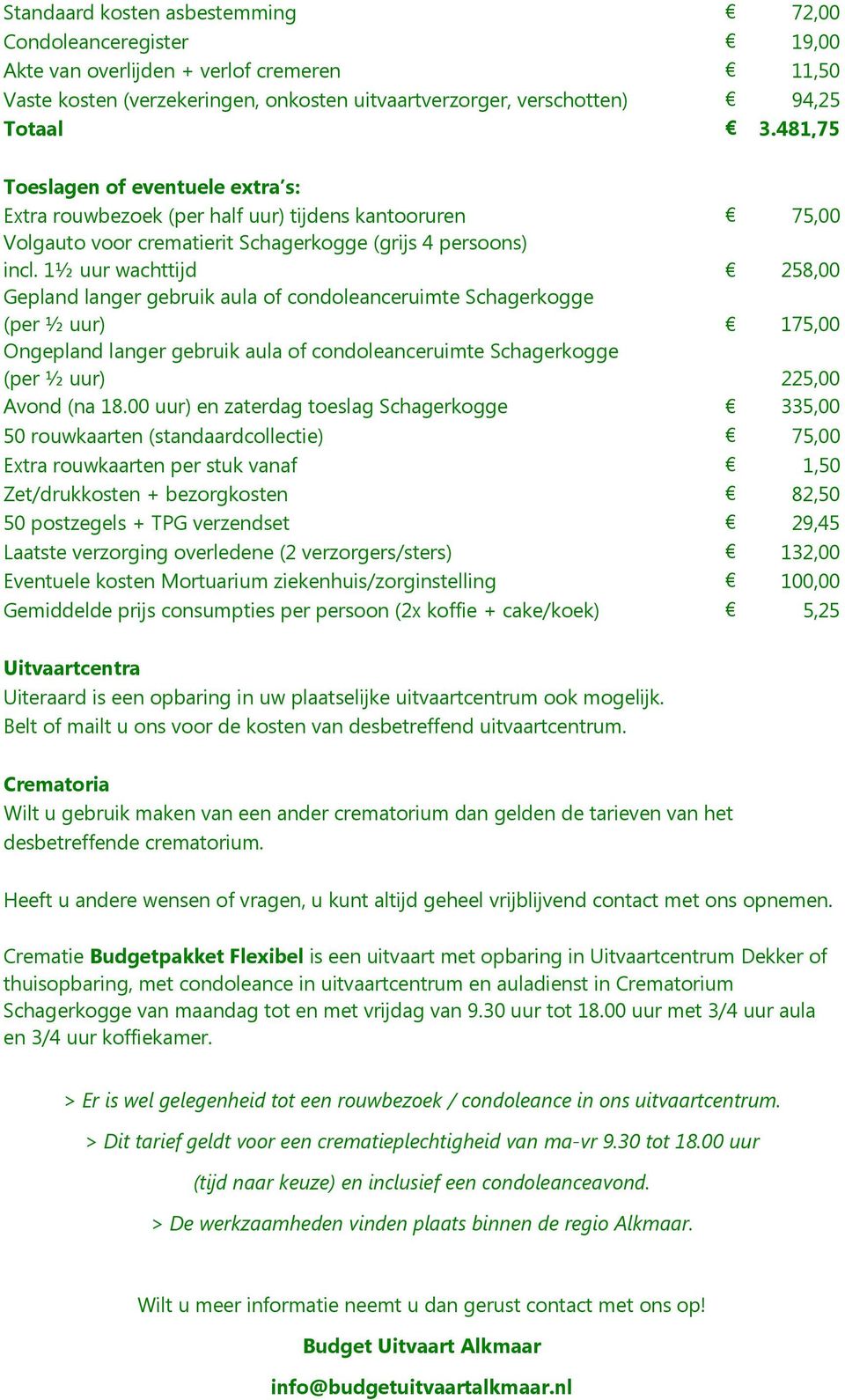 18.00 uur) en zaterdag toeslag Schagerkogge 335,00 50 postzegels + TPG verzendset 29,45 Gemiddelde prijs consumpties per persoon (2x koffie + cake/koek) 5,25 Crematoria Wilt u gebruik maken van een