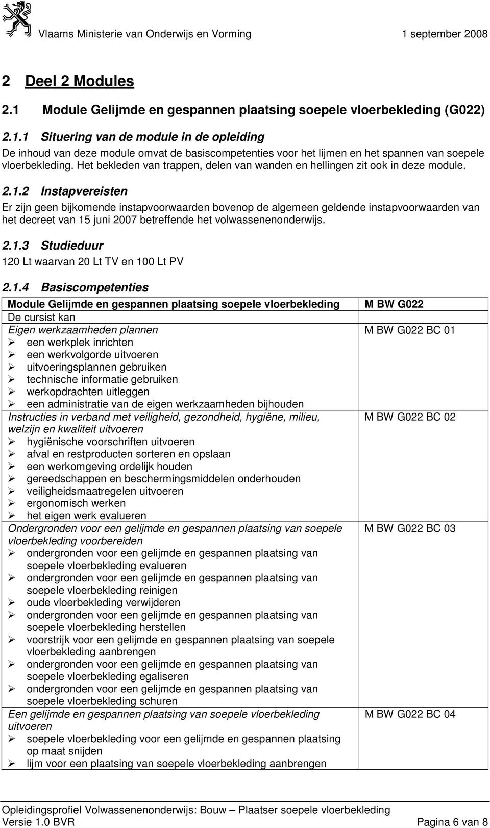 2 Instapvereisten Er zijn geen bijkomende instapvoorwaarden bovenop de algemeen geldende instapvoorwaarden van het decreet van 15 juni 2007 betreffende het volwassenenonderwijs. 2.1.3 Studieduur 120 Lt waarvan 20 Lt TV en 100 Lt PV 2.