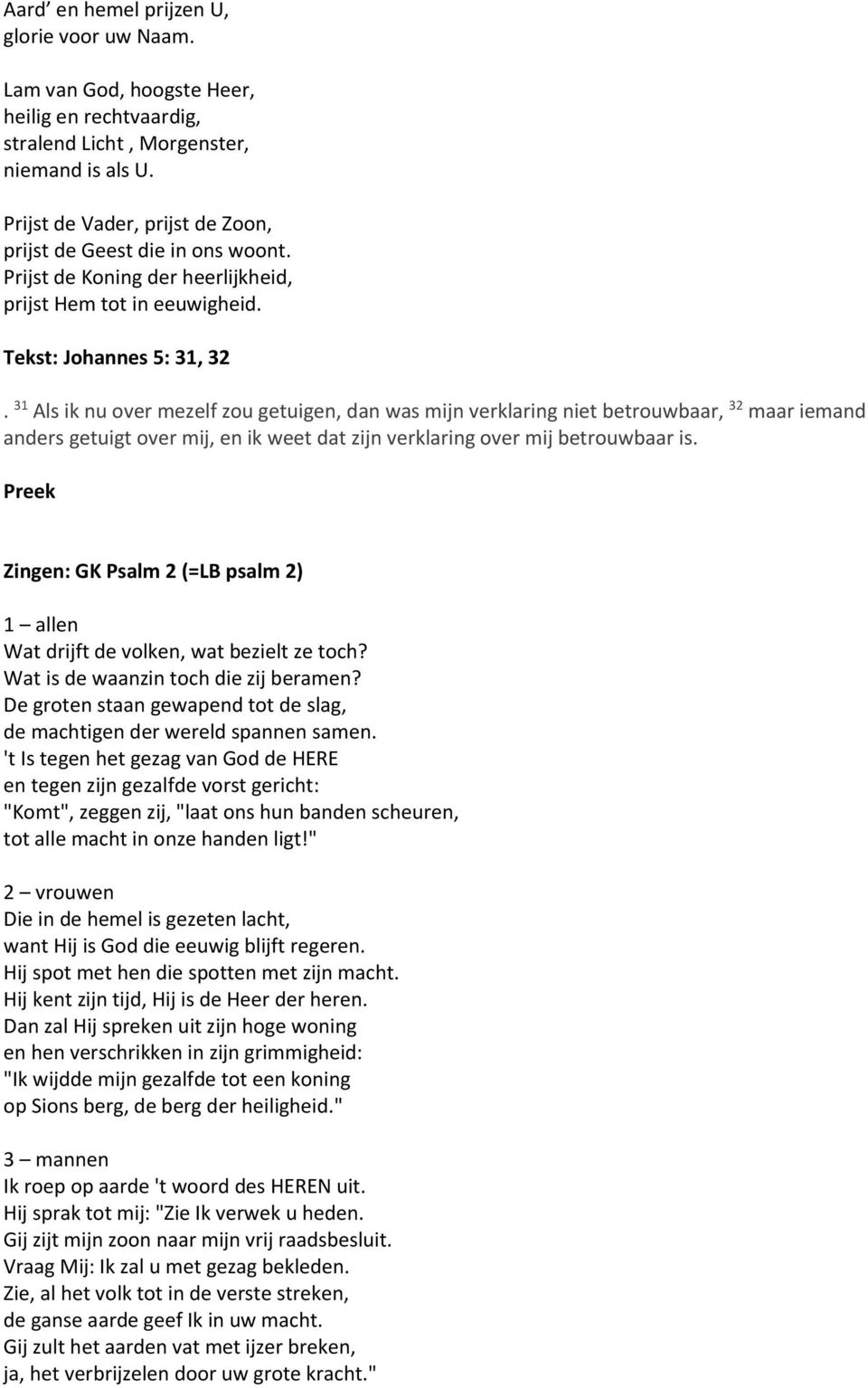 31 Als ik nu over mezelf zou getuigen, dan was mijn verklaring niet betrouwbaar, 32 maar iemand anders getuigt over mij, en ik weet dat zijn verklaring over mij betrouwbaar is.