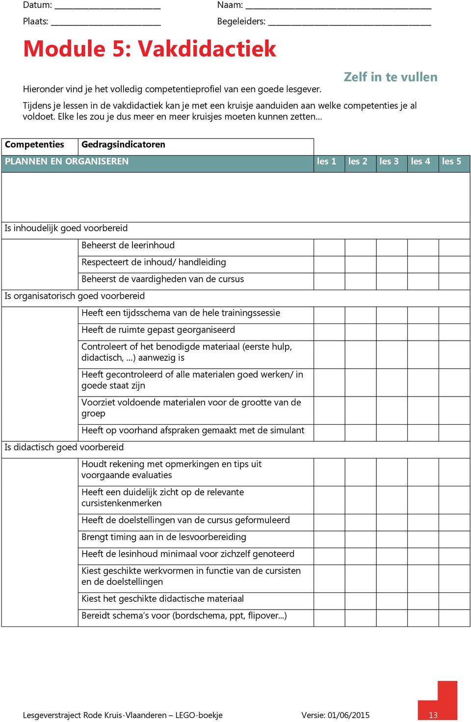 Elke les zou je dus meer en meer kruisjes moeten kunnen zetten Competenties Gedragsindicatoren PLANNEN EN ORGANISEREN les 1 les 2 les 3 les 4 les 5 Is inhoudelijk goed voorbereid Beheerst de