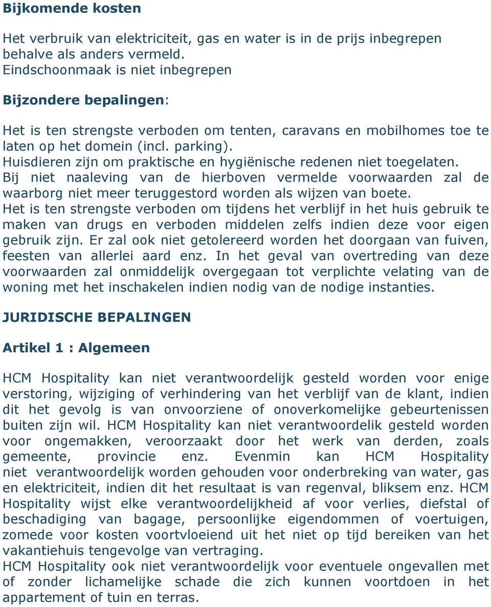 Huisdieren zijn om praktische en hygiënische redenen niet toegelaten. Bij niet naaleving van de hierboven vermelde voorwaarden zal de waarborg niet meer teruggestord worden als wijzen van boete.