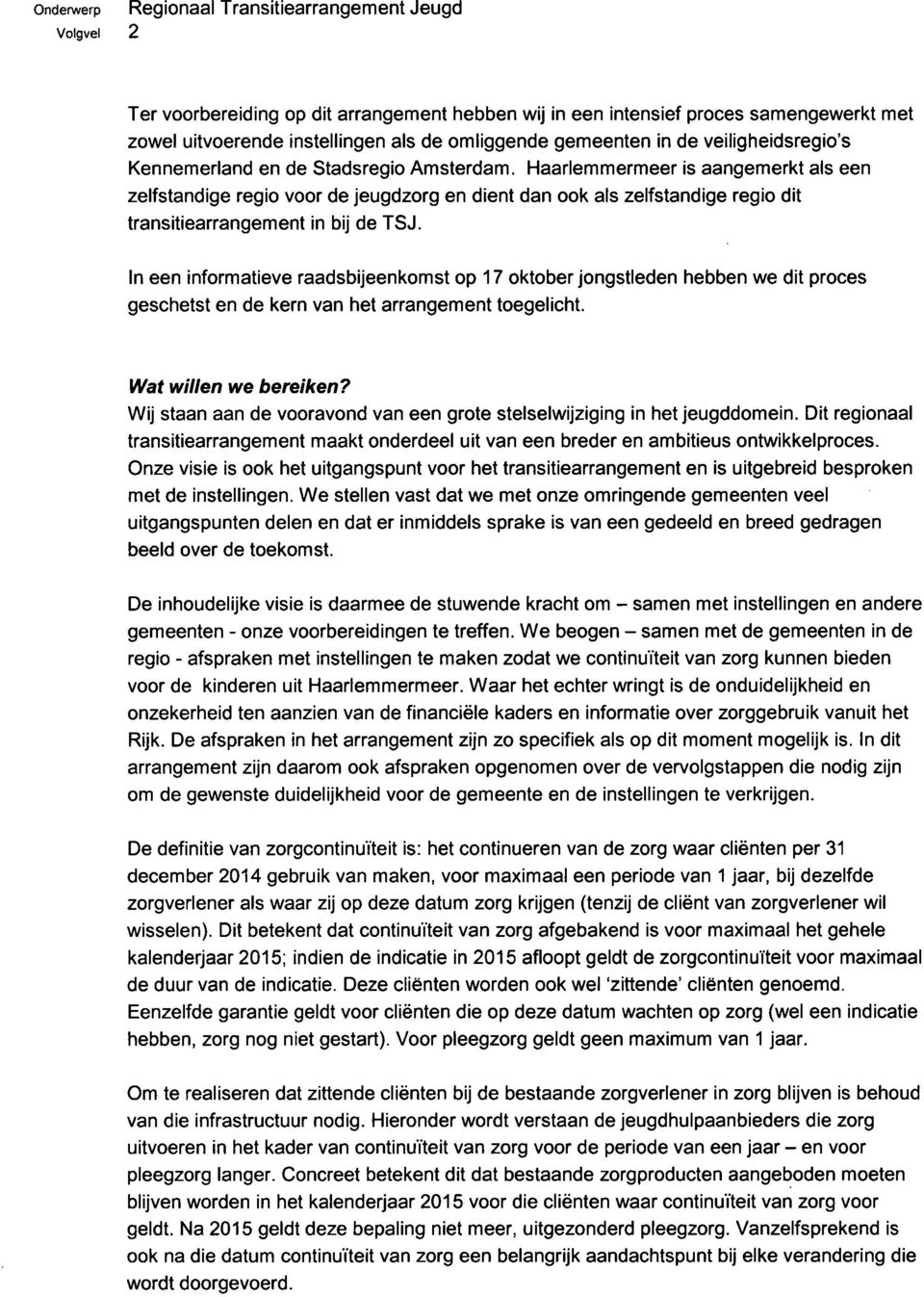Haarlemmermeer is aangemerkt als een zelfstandige regio voor de jeugdzorg en dient dan ook als zelfstandige regio dit transitiearrangement in bij de TSJ.