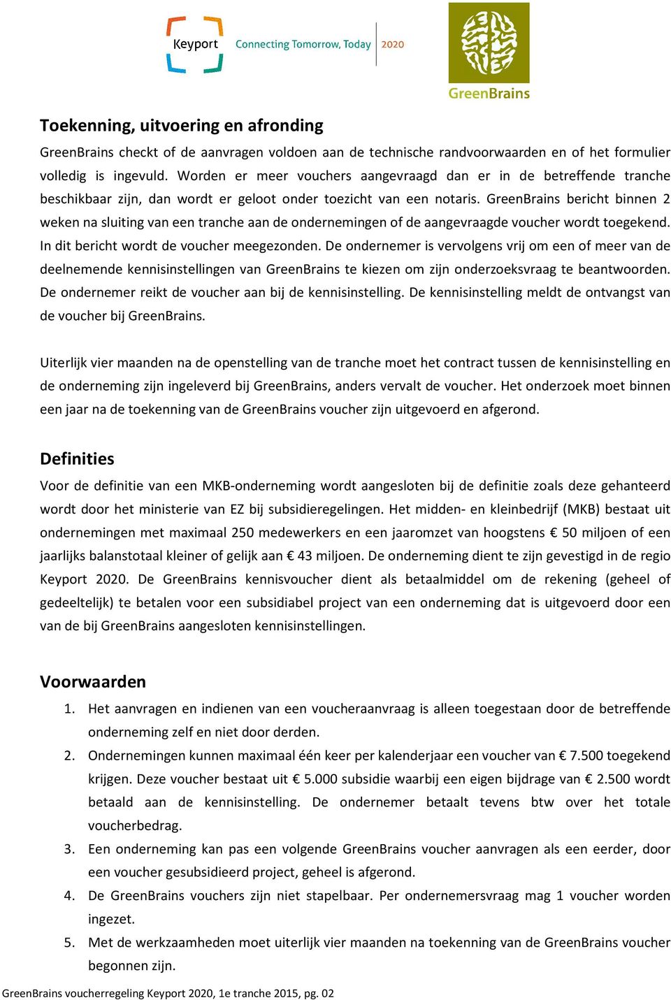 GreenBrains bericht binnen 2 weken na sluiting van een tranche aan de ondernemingen of de aangevraagde voucher wordt toegekend. In dit bericht wordt de voucher meegezonden.