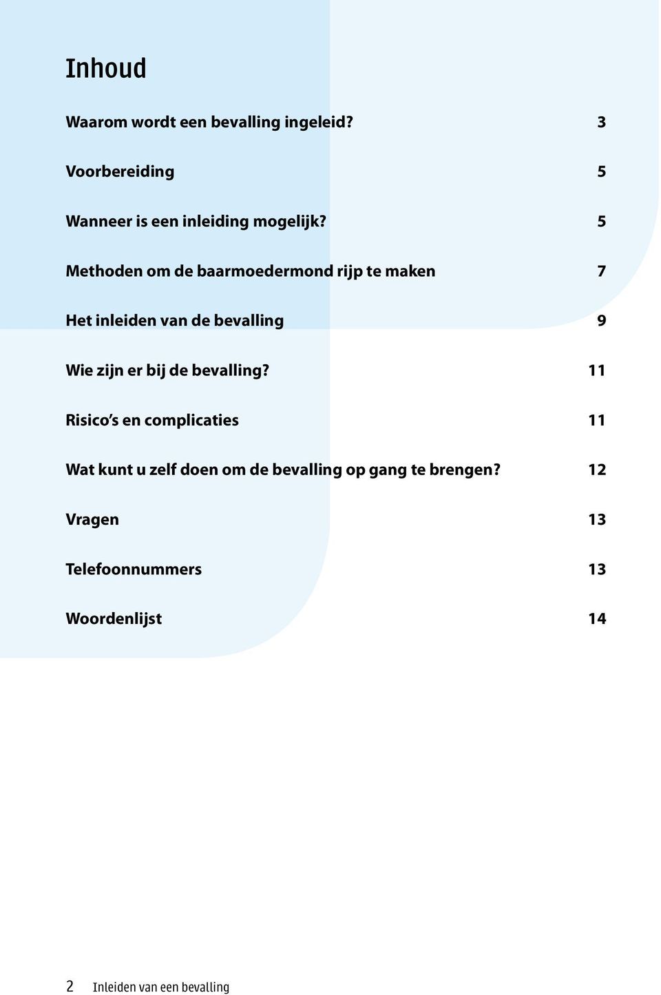 5 Methoden om de baarmoedermond rijp te maken 7 Het inleiden van de bevalling 9 Wie zijn er