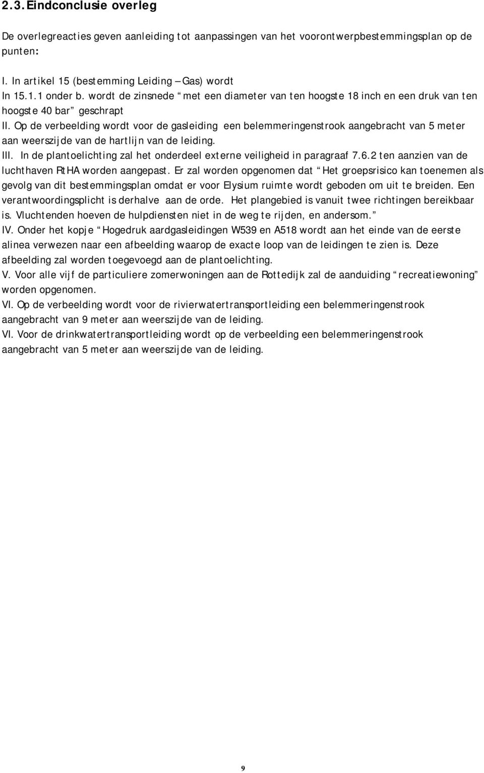 Op de verbeelding wordt voor de gasleiding een belemmeringenstrook aangebracht van 5 meter aan weerszijde van de hartlijn van de leiding. III.