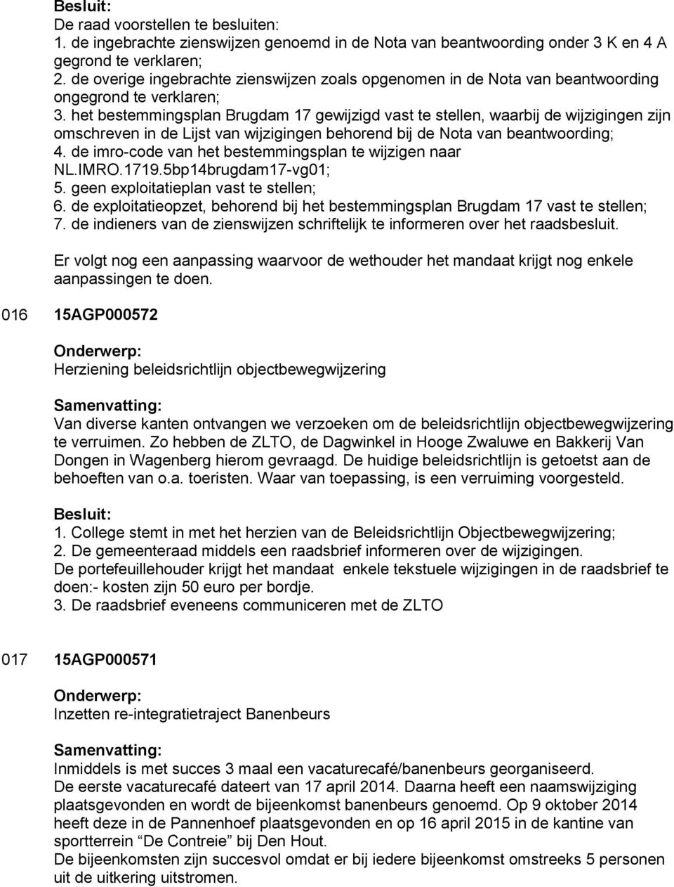 het bestemmingsplan Brugdam 17 gewijzigd vast te stellen, waarbij de wijzigingen zijn omschreven in de Lijst van wijzigingen behorend bij de Nota van beantwoording; 4.