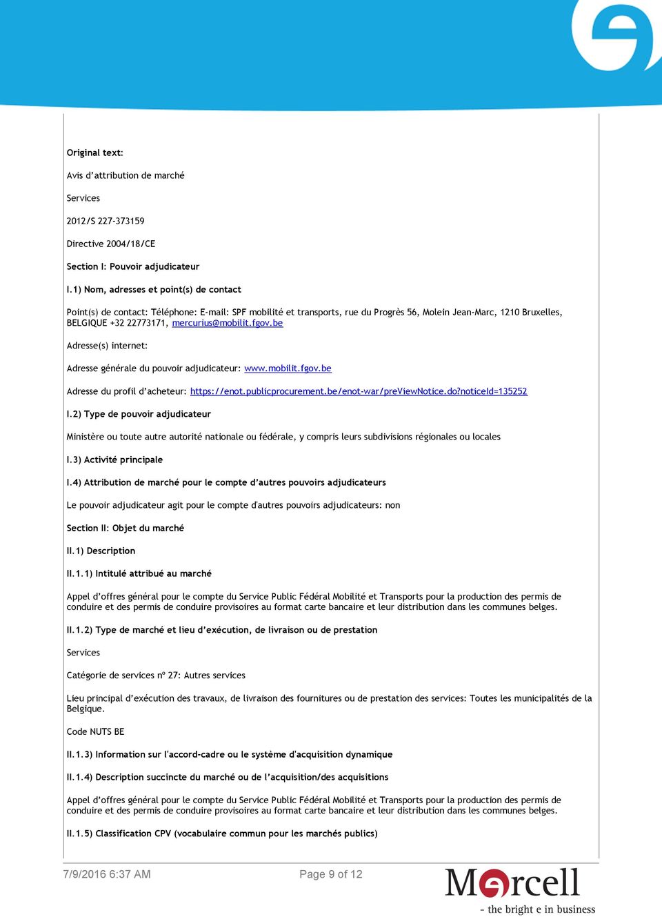 mercurius@mobilit.fgov.be Adresse(s) internet: Adresse générale du pouvoir adjudicateur: www.mobilit.fgov.be Adresse du profil d acheteur: https://enot.publicprocurement.be/enot-war/previewnotice.do?