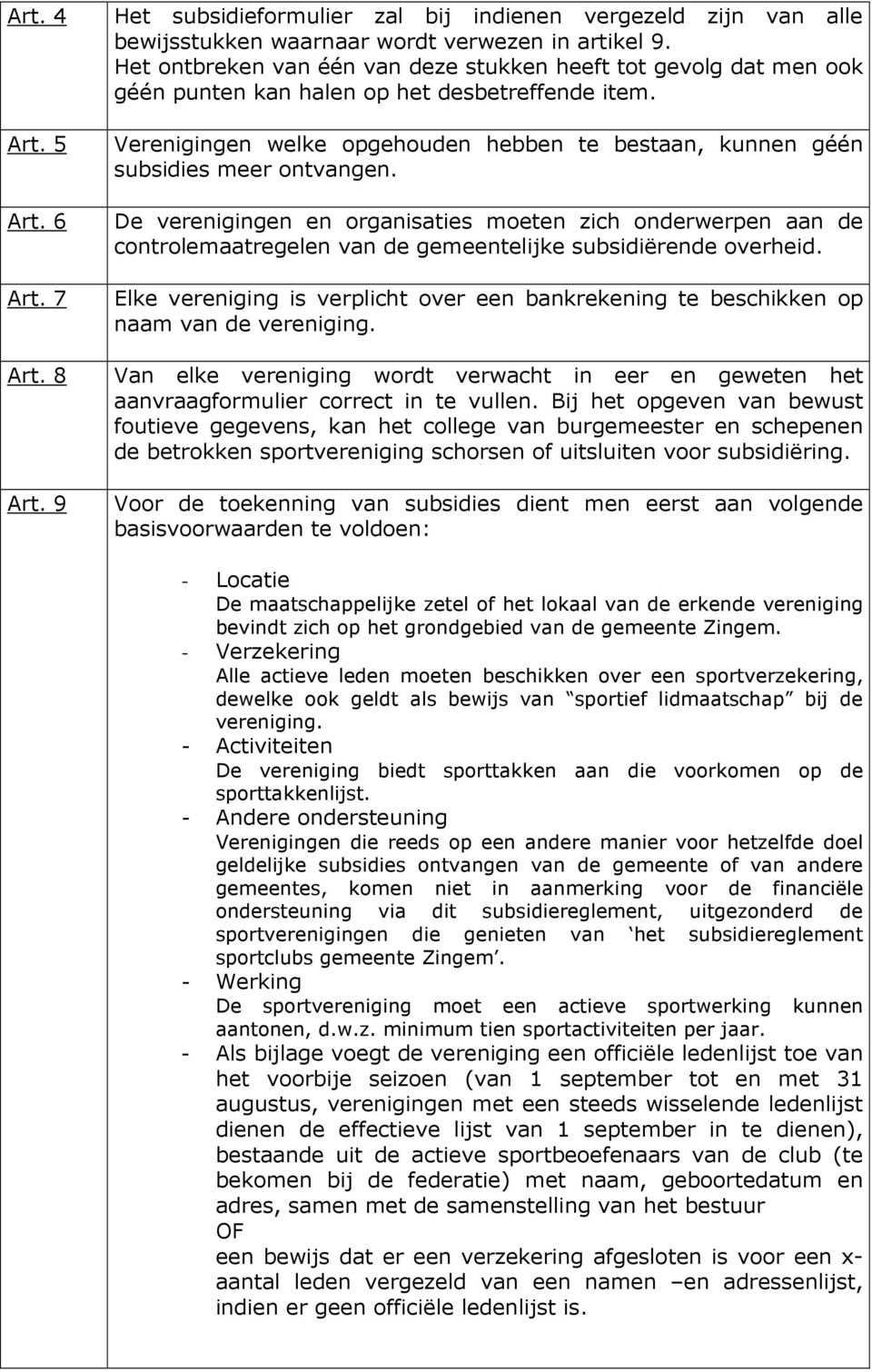 Verenigingen welke opgehouden hebben te bestaan, kunnen géén subsidies meer ontvangen.