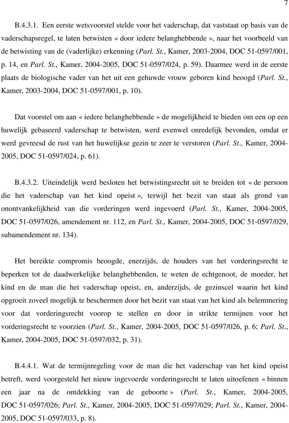 (vaderlijke) erkenning (Parl. St., Kamer, 2003-2004, DOC 51-0597/001, p. 14, en Parl. St., Kamer, 2004-2005, DOC 51-0597/024, p. 59).