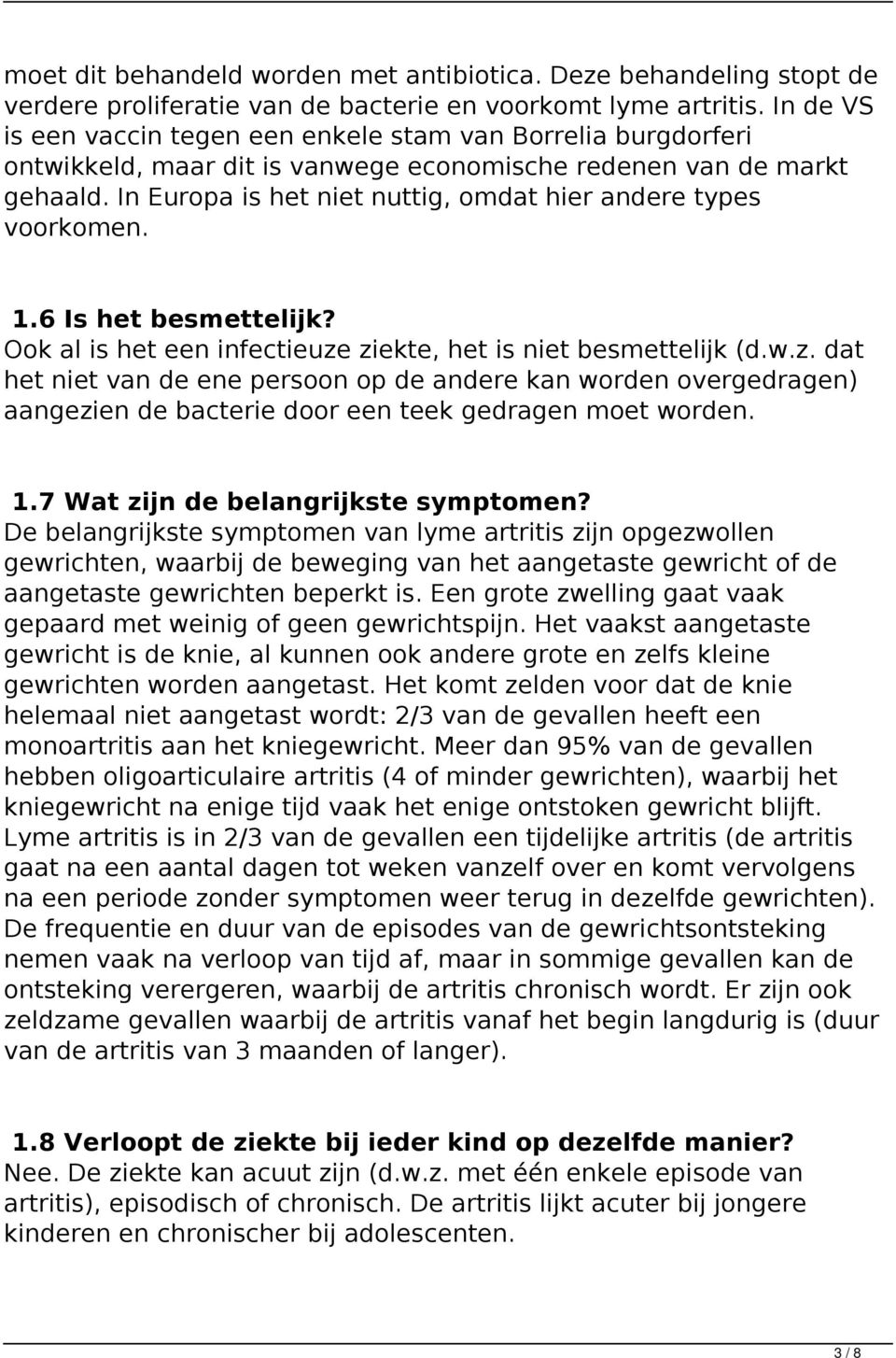 In Europa is het niet nuttig, omdat hier andere types voorkomen. 1.6 Is het besmettelijk? Ook al is het een infectieuze