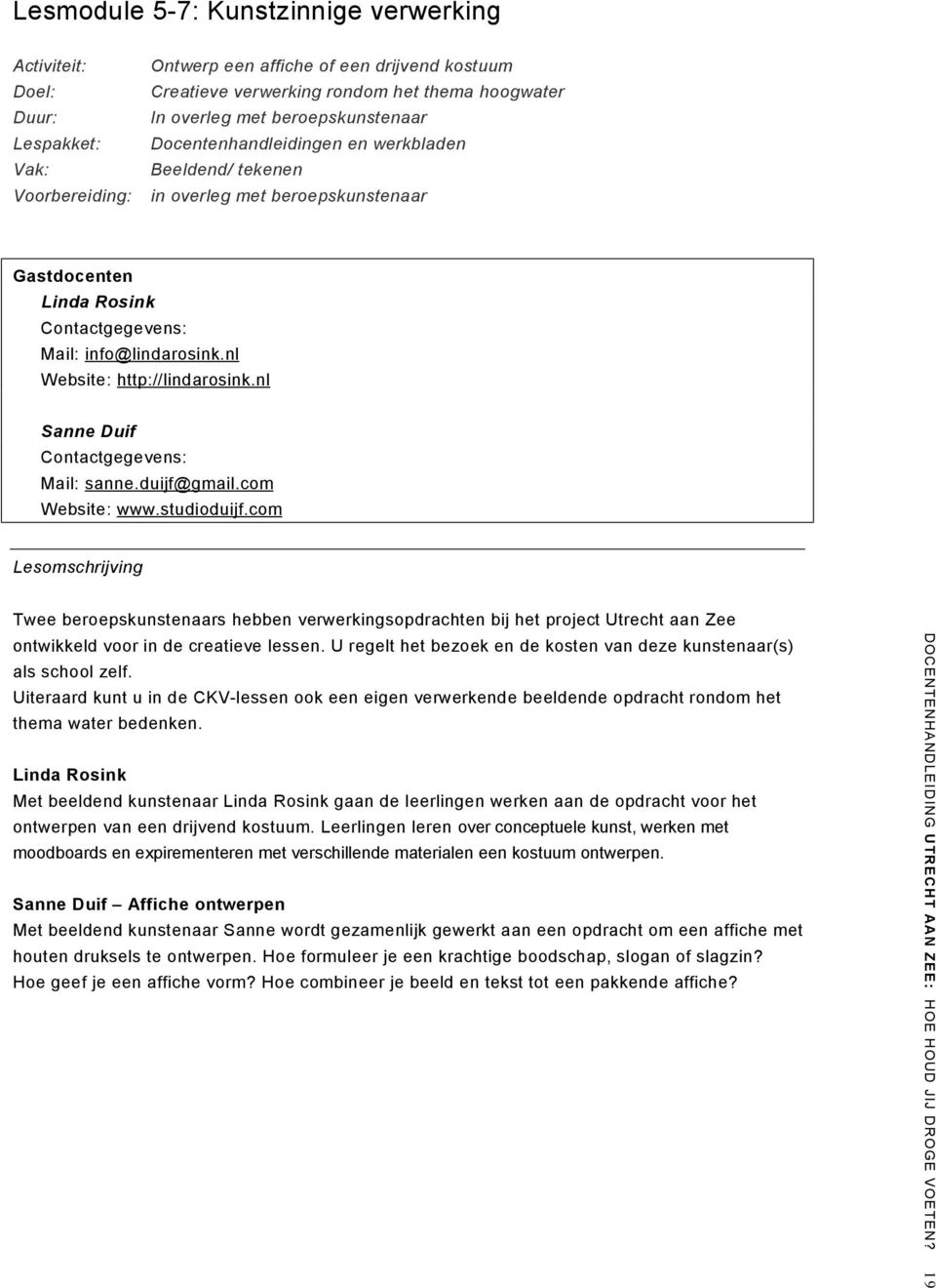 nl Website: http://lindarosink.nl Sanne Duif Contactgegevens: Mail: sanne.duijf@gmail.com Website: www.studioduijf.