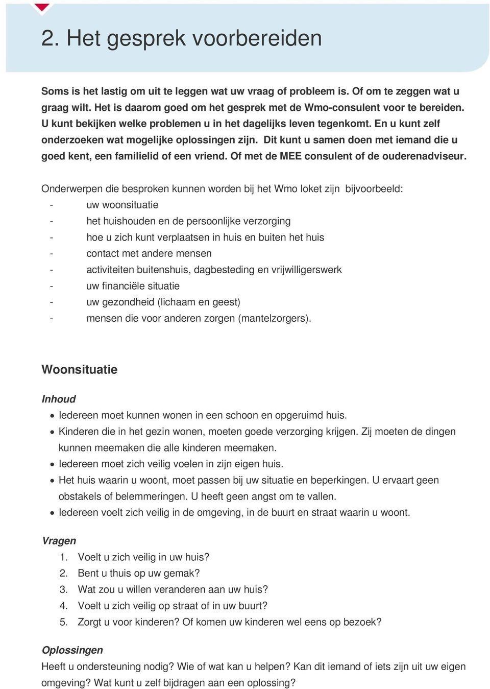 Dit kunt u samen doen met iemand die u goed kent, een familielid of een vriend. Of met de MEE consulent of de ouderenadviseur.