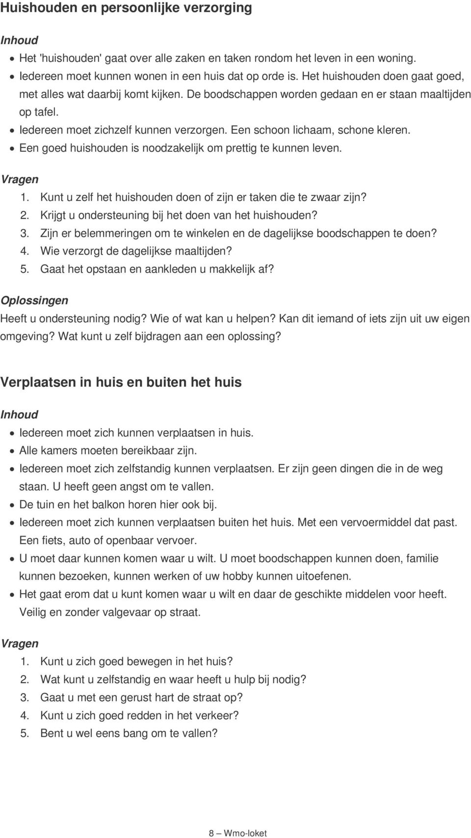 Een schoon lichaam, schone kleren. Een goed huishouden is noodzakelijk om prettig te kunnen leven. 1. Kunt u zelf het huishouden doen of zijn er taken die te zwaar zijn? 2.