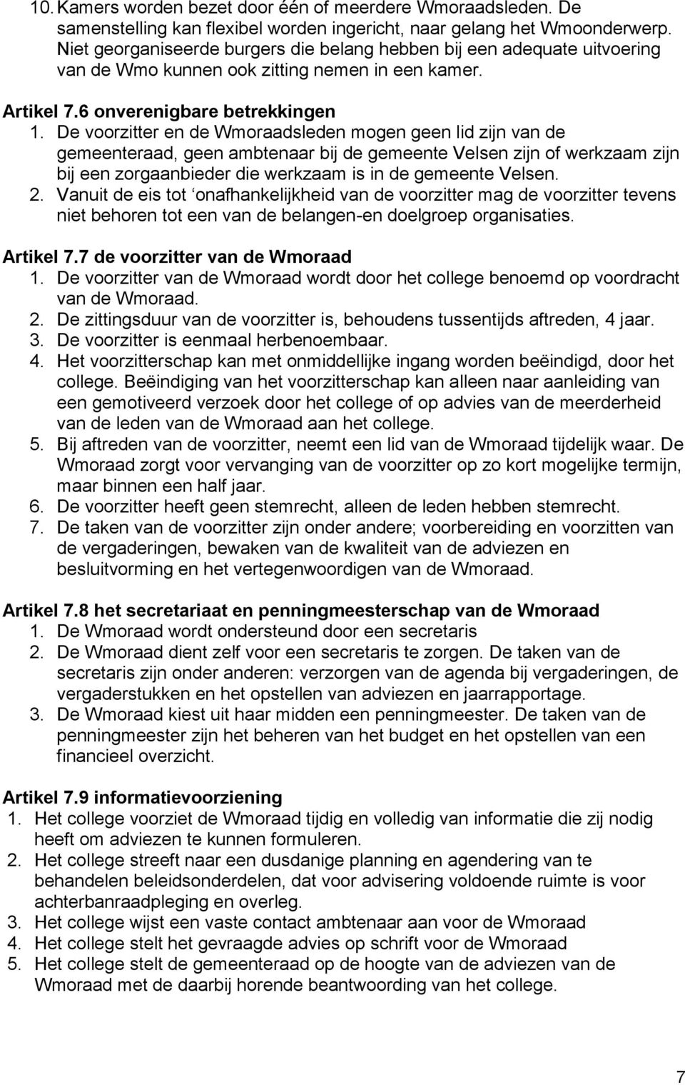 De voorzitter en de Wmoraadsleden mogen geen lid zijn van de gemeenteraad, geen ambtenaar bij de gemeente Velsen zijn of werkzaam zijn bij een zorgaanbieder die werkzaam is in de gemeente Velsen. 2.