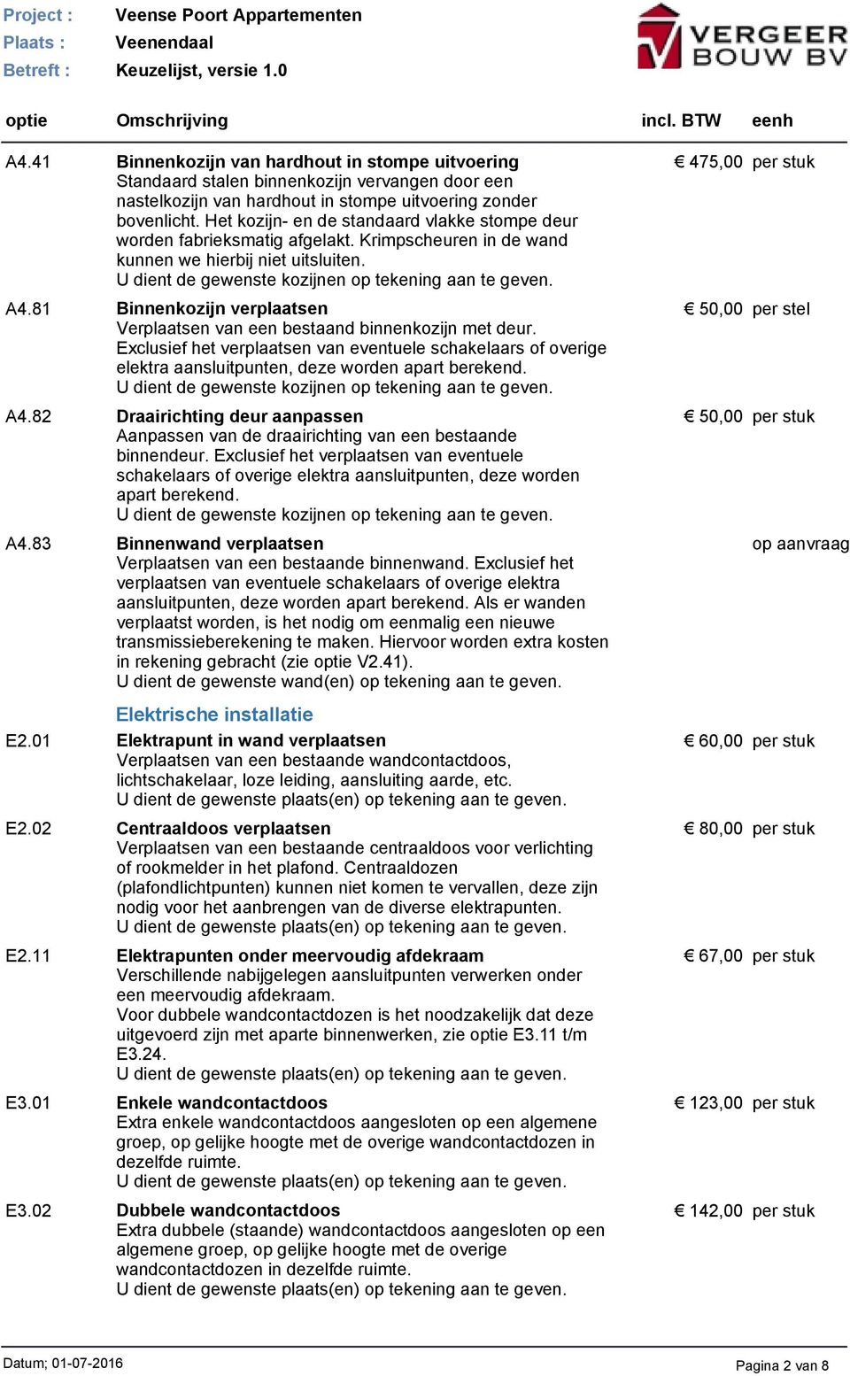 81 Binnenkozijn verplaatsen Verplaatsen van een bestaand binnenkozijn met deur. Exclusief het verplaatsen van eventuele schakelaars of overige elektra aansluitpunten, deze worden apart berekend.