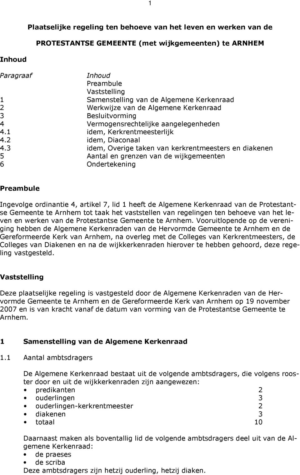 3 idem, Overige taken van kerkrentmeesters en diakenen 5 Aantal en grenzen van de wijkgemeenten 6 Ondertekening Preambule Ingevolge ordinantie 4, artikel 7, lid 1 heeft de Algemene Kerkenraad van de