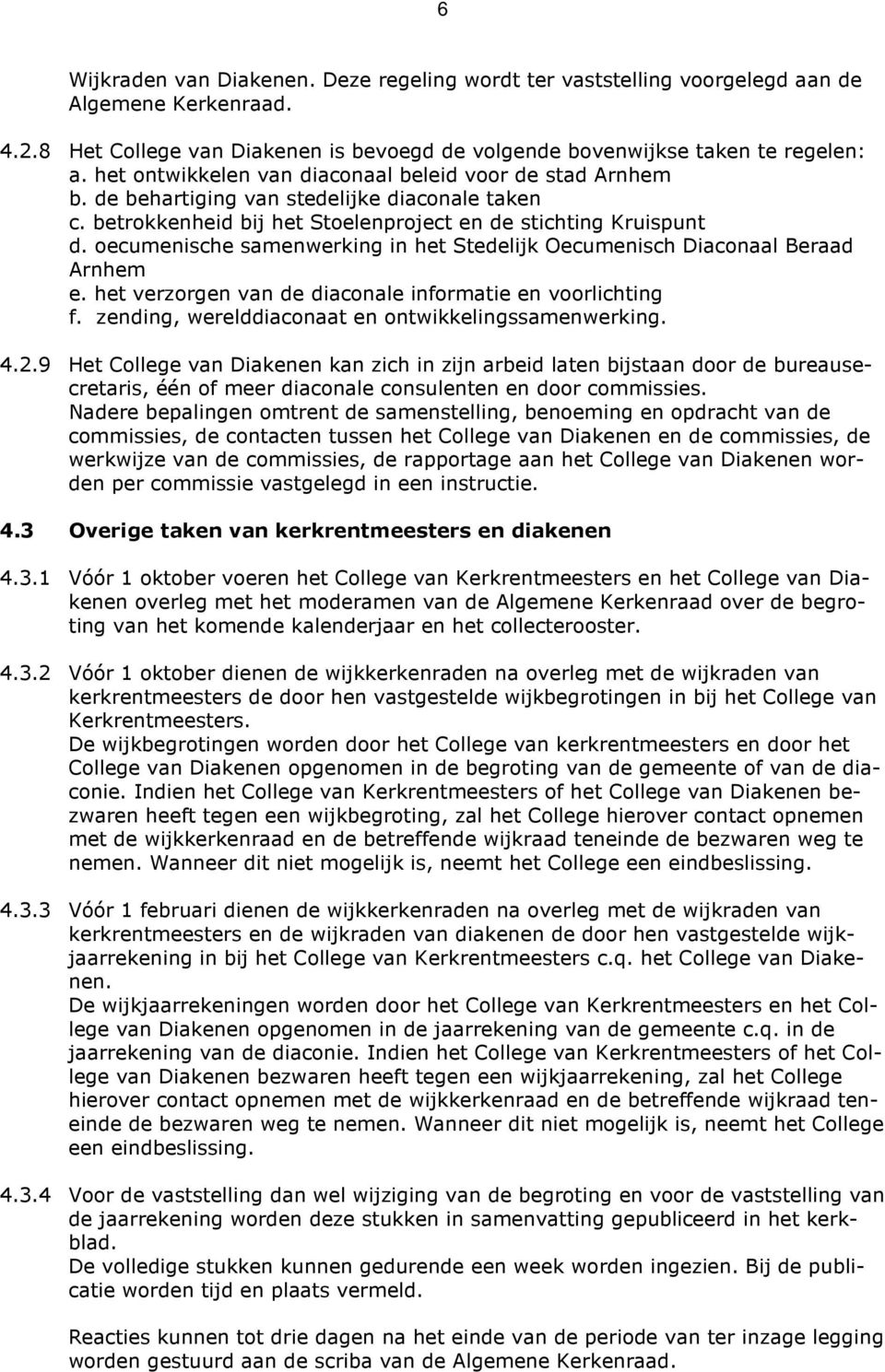 oecumenische samenwerking in het Stedelijk Oecumenisch Diaconaal Beraad Arnhem e. het verzorgen van de diaconale informatie en voorlichting f. zending, werelddiaconaat en ontwikkelingssamenwerking. 4.