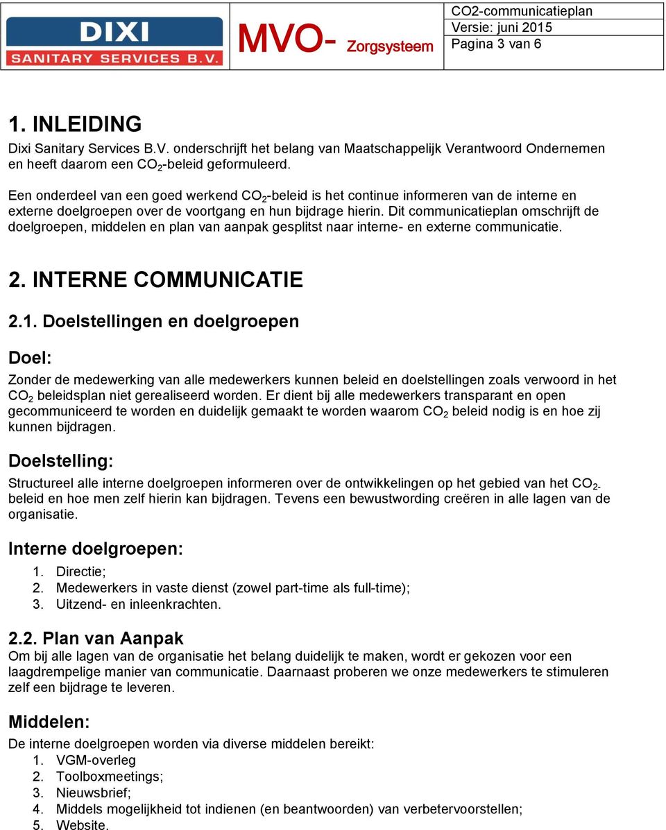 Dit communicatieplan omschrijft de doelgroepen, middelen en plan van aanpak gesplitst naar interne- en externe communicatie. 2. INTERNE COMMUNICATIE 2.1.