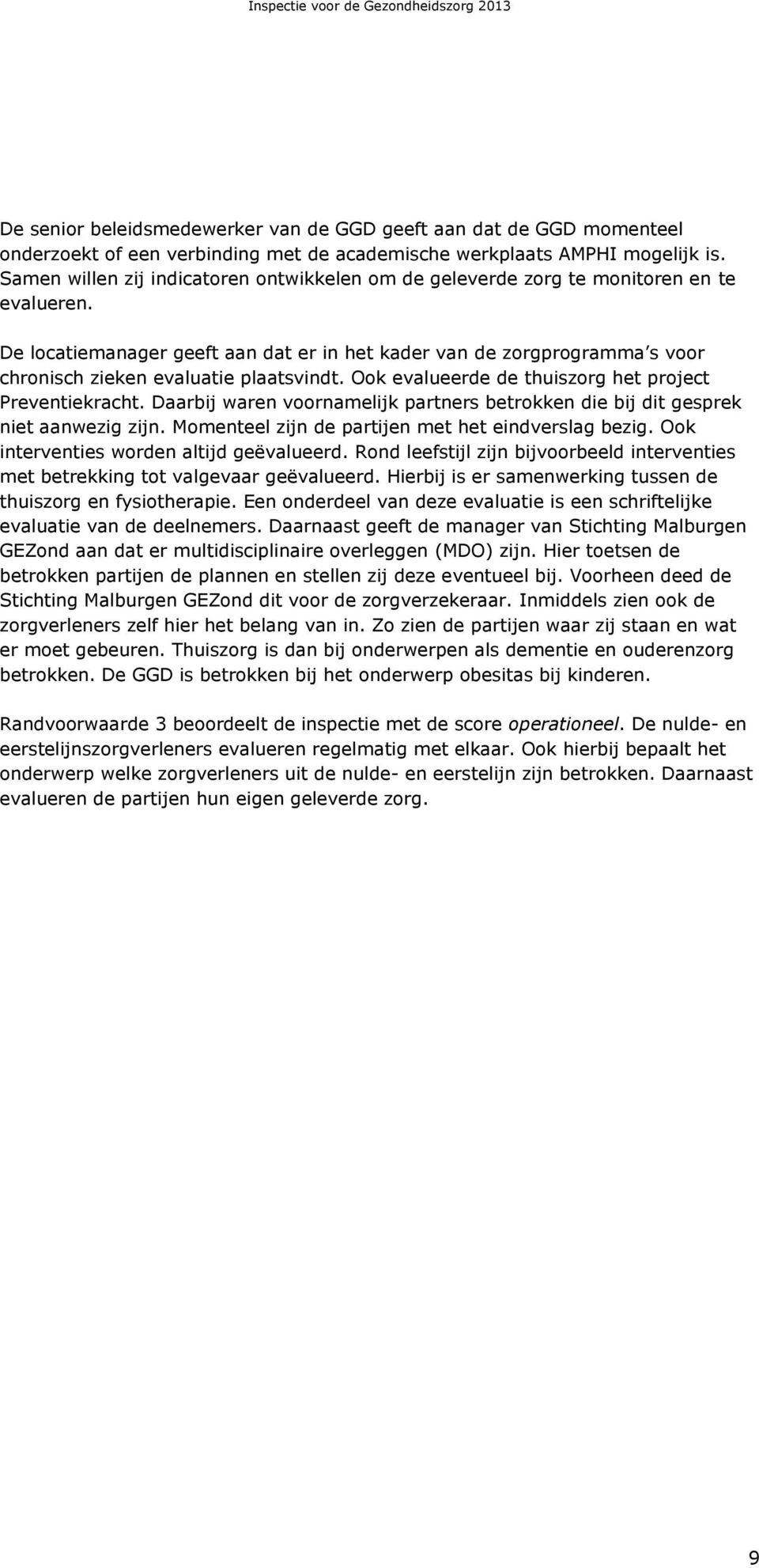 De locatiemanager geeft aan dat er in het kader van de zorgprogramma s voor chronisch zieken evaluatie plaatsvindt. Ook evalueerde de thuiszorg het project Preventiekracht.