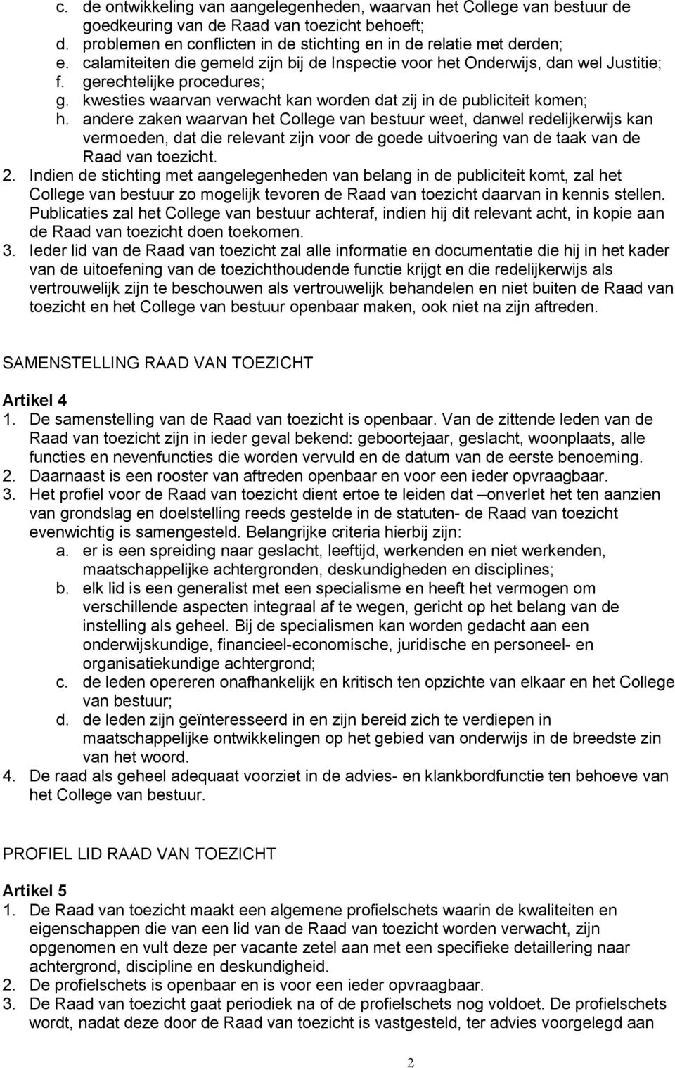 andere zaken waarvan het College van bestuur weet, danwel redelijkerwijs kan vermoeden, dat die relevant zijn voor de goede uitvoering van de taak van de Raad van toezicht. 2.