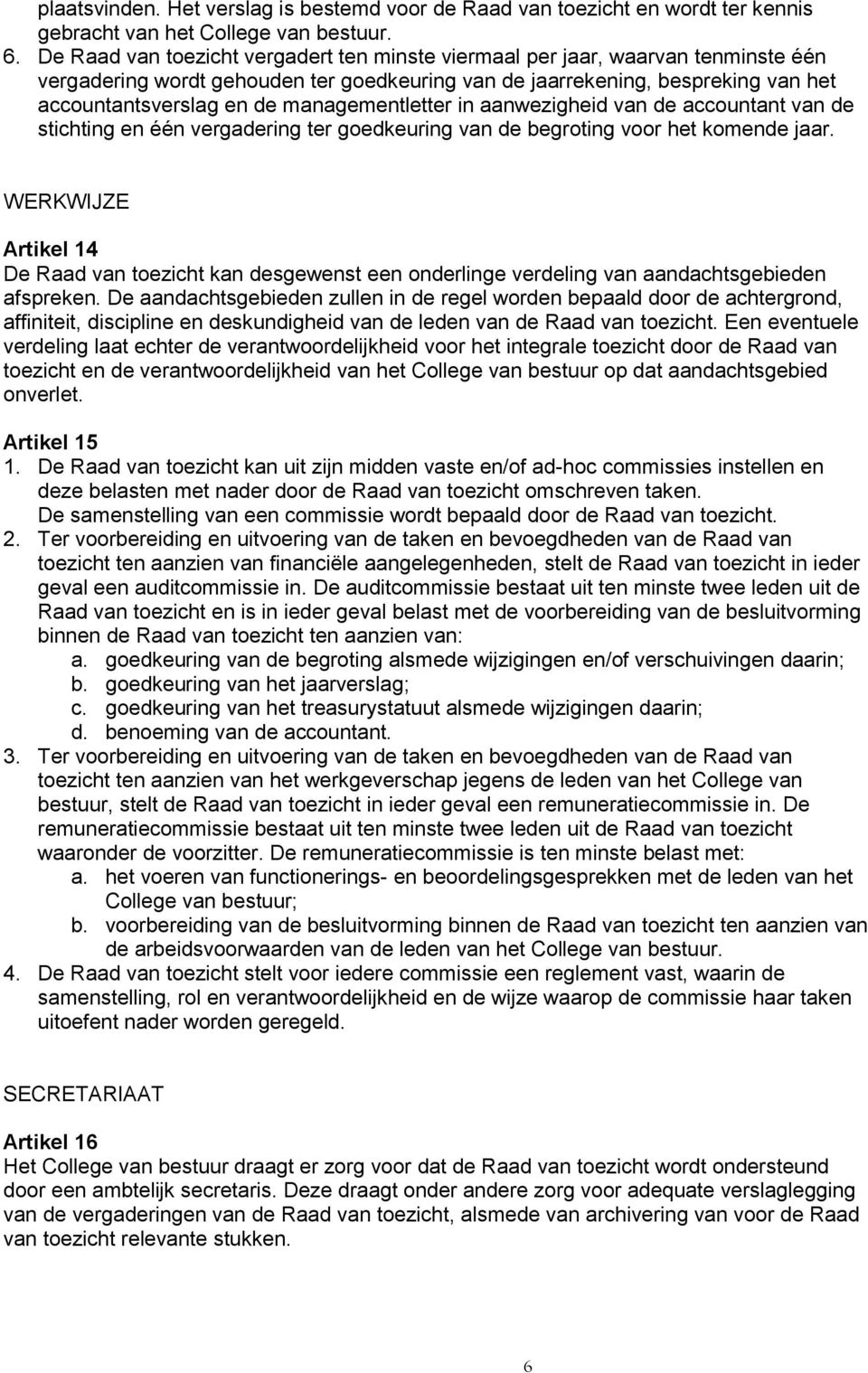 managementletter in aanwezigheid van de accountant van de stichting en één vergadering ter goedkeuring van de begroting voor het komende jaar.