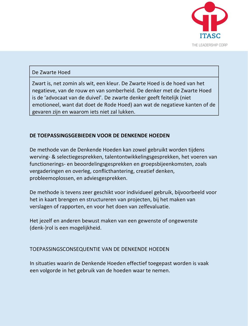 DE TOEPASSINGSGEBIEDEN VOOR DE DENKENDE HOEDEN De methode van de Denkende Hoeden kan zowel gebruikt worden tijdens werving & selectiegesprekken, talentontwikkelingsgesprekken, het voeren van