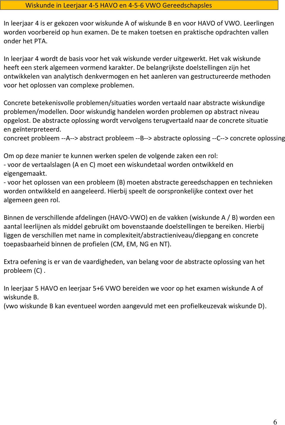 De belangrijkste doelstellingen zijn het ontwikkelen van analytisch denkvermogen en het aanleren van gestructureerde methoden voor het oplossen van complexe problemen.