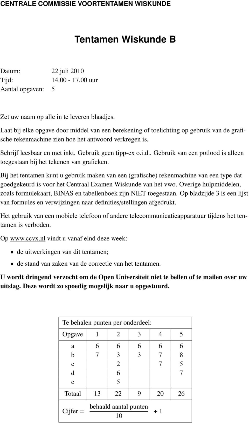 Bij het tentamen kunt u gebruik maken van een (grafische) rekenmachine van een type dat goedgekeurd is voor het Centraal Eamen Wiskunde van het vwo.