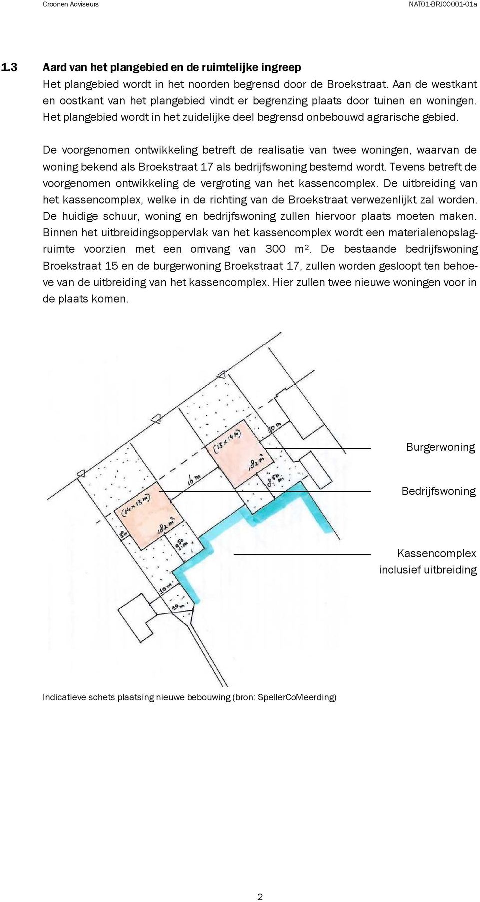 De voorgenomen ontwikkeling betreft de realisatie van twee woningen, waarvan de woning bekend als Broekstraat 17 als bedrijfswoning bestemd wordt.