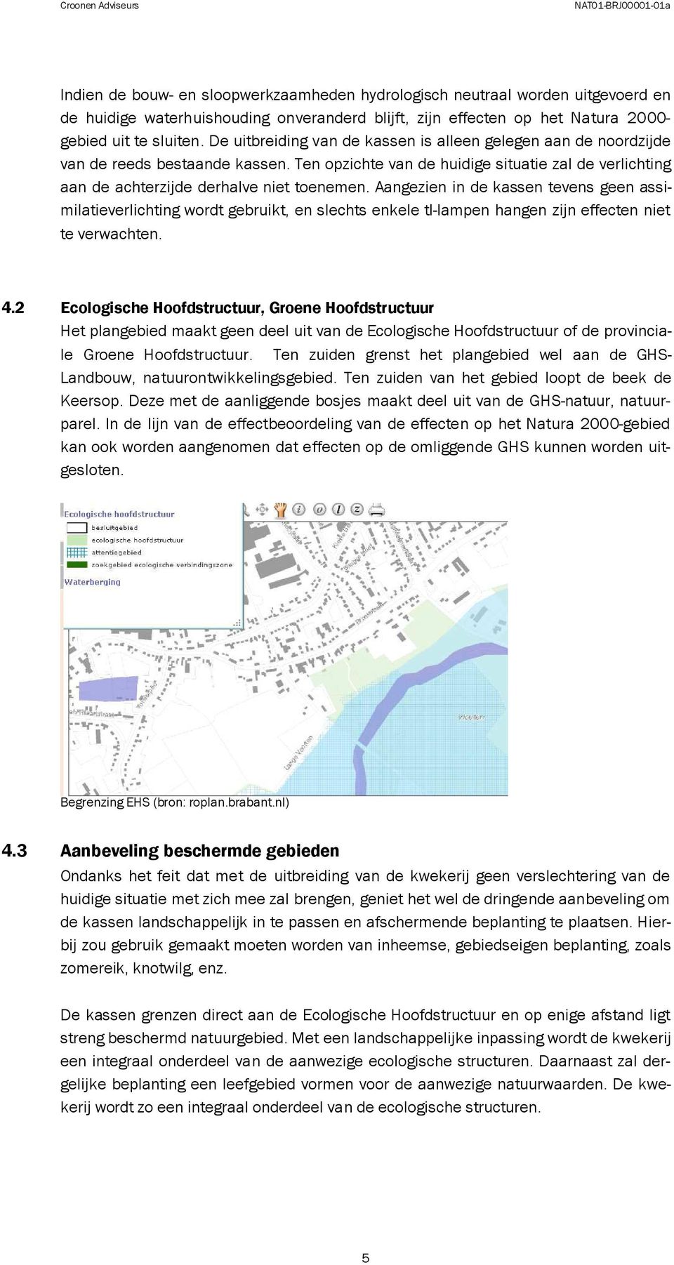 Aangezien in de kassen tevens geen assimilatieverlichting wordt gebruikt, en slechts enkele tl-lampen hangen zijn effecten niet te verwachten. 4.