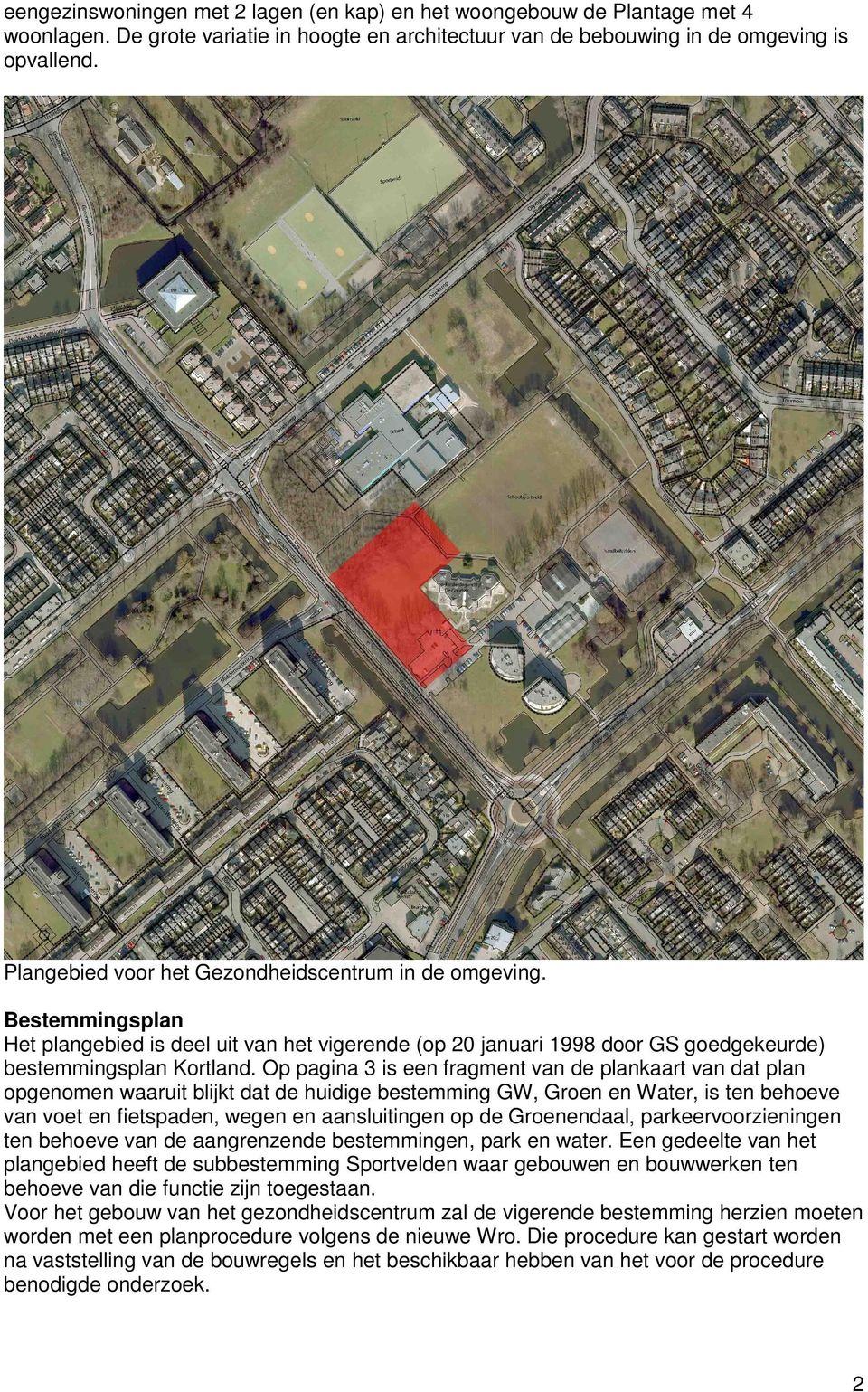 Op pagina 3 is een fragment van de plankaart van dat plan opgenomen waaruit blijkt dat de huidige bestemming GW, Groen en Water, is ten behoeve van voet en fietspaden, wegen en aansluitingen op de