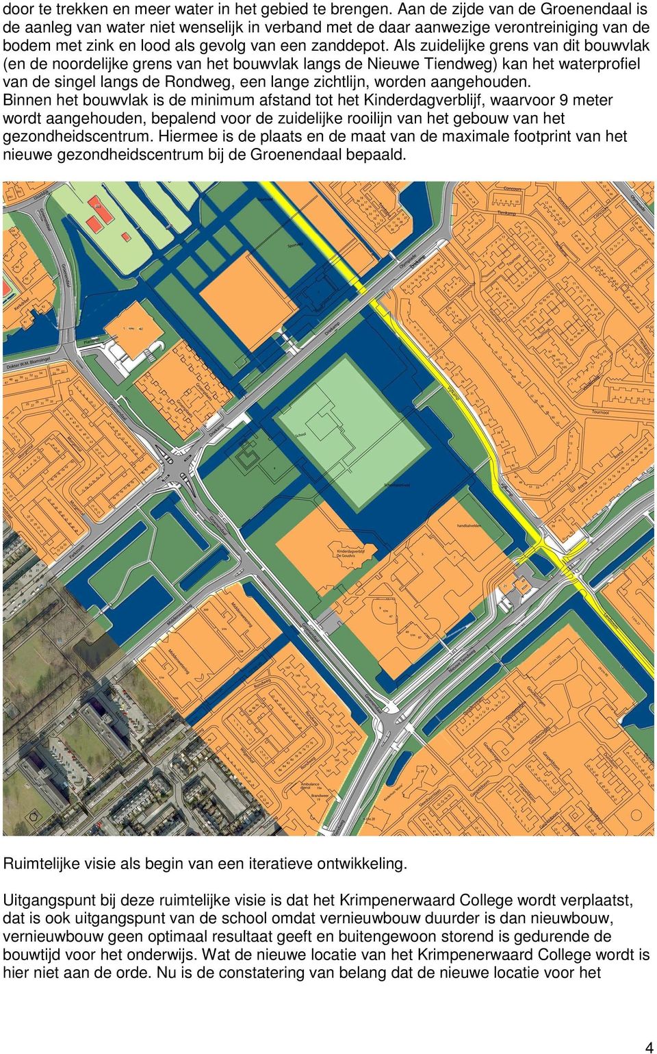 Als zuidelijke grens van dit bouwvlak (en de noordelijke grens van het bouwvlak langs de Nieuwe Tiendweg) kan het waterprofiel van de singel langs de Rondweg, een lange zichtlijn, worden aangehouden.