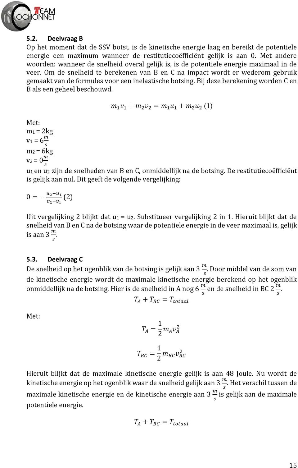 Om de snelheid te berekenen van B en C na impact wordt er wederom gebruik gemaakt van de formules voor een inelastische botsing. Bij deze berekening worden C en B als een geheel beschouwd.