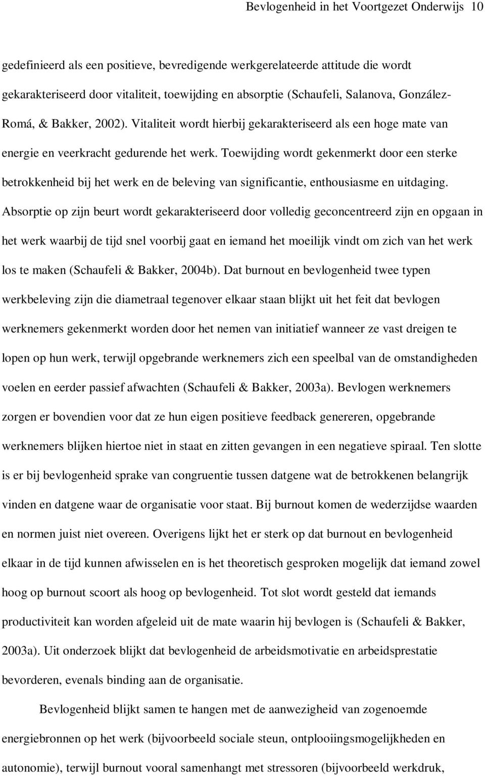 Toewijding wordt gekenmerkt door een sterke betrokkenheid bij het werk en de beleving van significantie, enthousiasme en uitdaging.