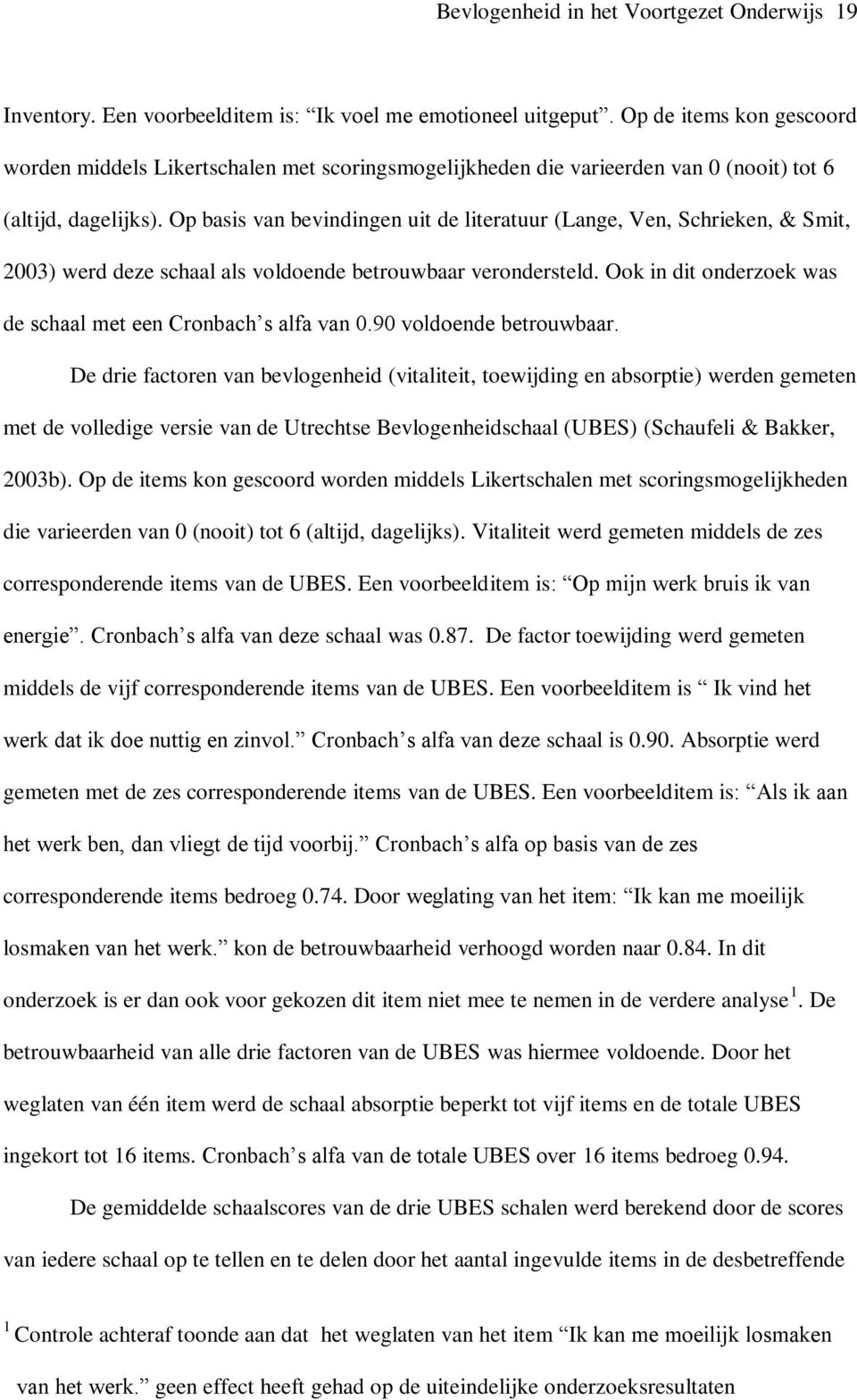 Op basis van bevindingen uit de literatuur (Lange, Ven, Schrieken, & Smit, 2003) werd deze schaal als voldoende betrouwbaar verondersteld.