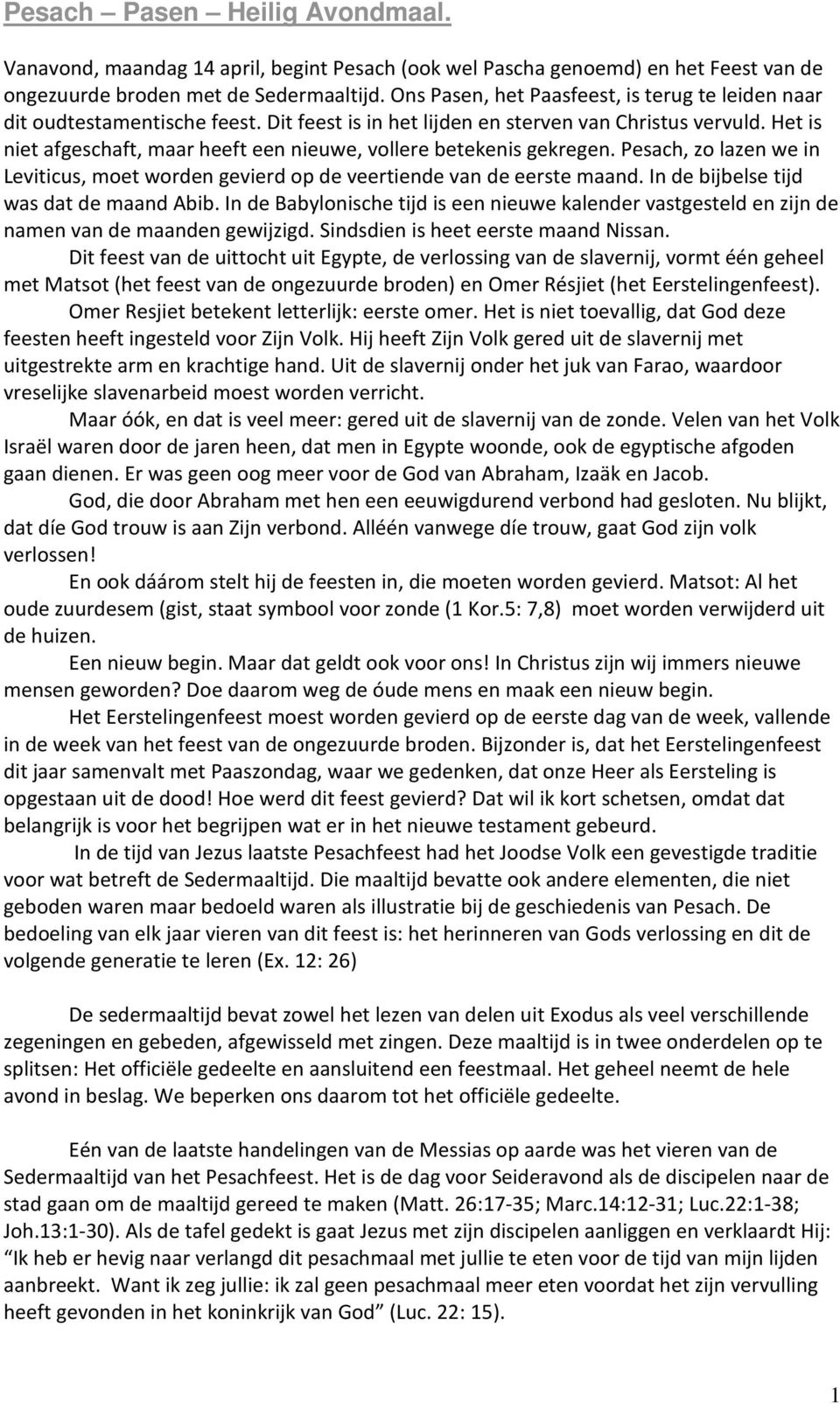 Het is niet afgeschaft, maar heeft een nieuwe, vollere betekenis gekregen. Pesach, zo lazen we in Leviticus, moet worden gevierd op de veertiende van de eerste maand.