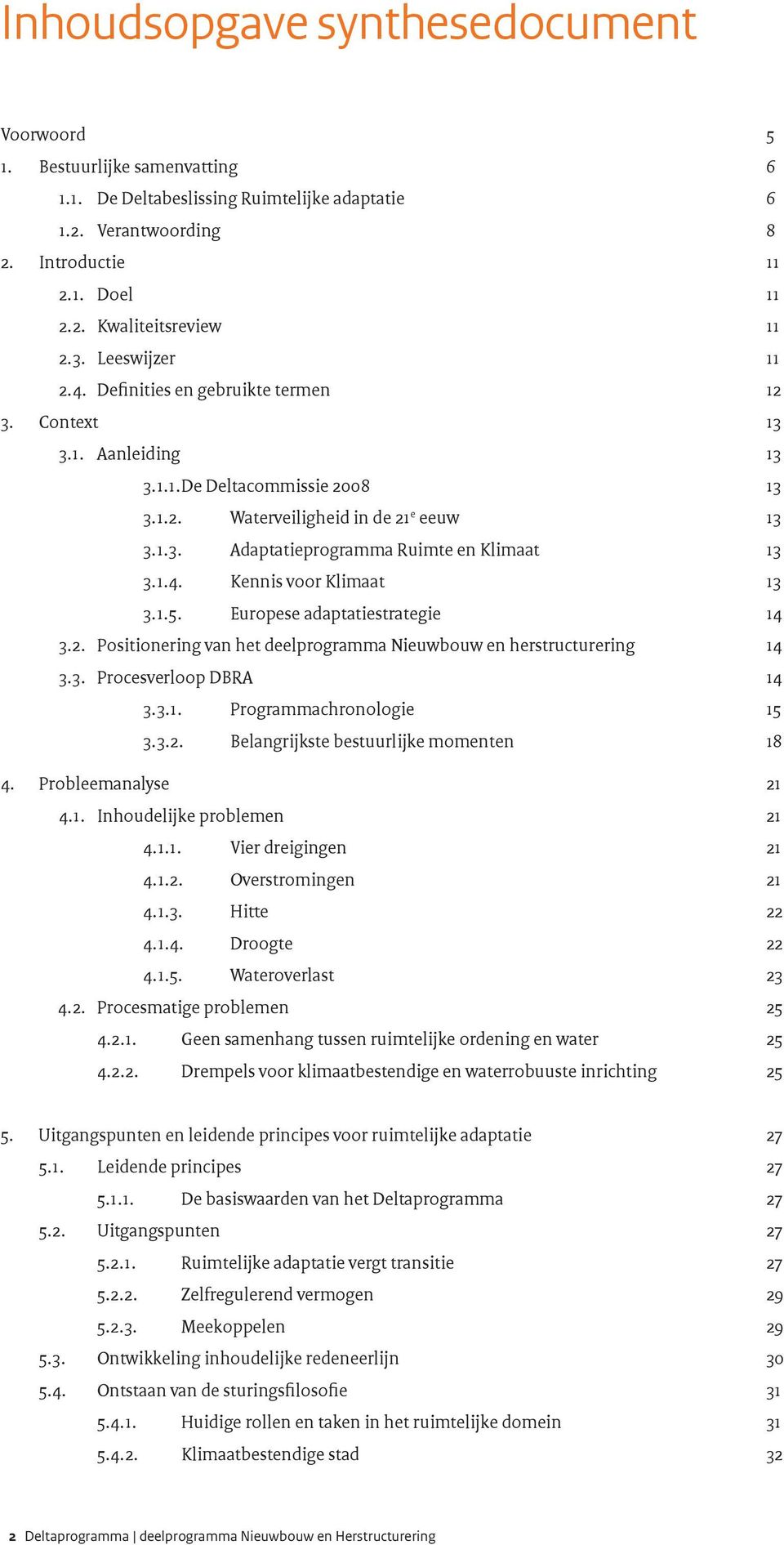 1.4. Kennis voor Klimaat 13 3.1.5. Europese adaptatiestrategie 14 3.2. Positionering van het deelprogramma Nieuwbouw en herstructurering 14 3.3. Procesverloop DBRA 14 3.3.1. Programmachronologie 15 3.