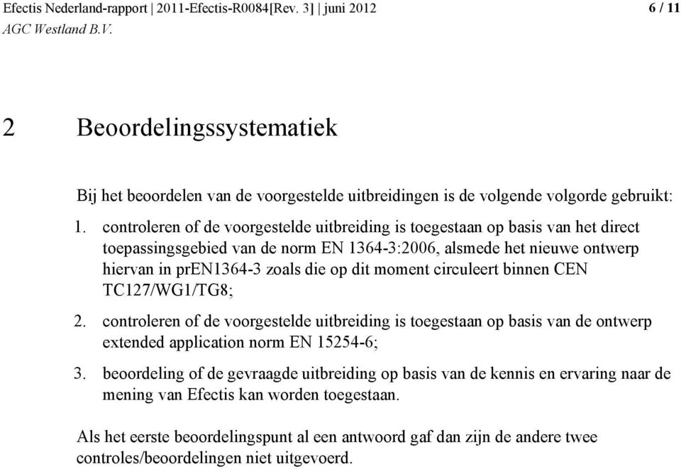 die op dit moment circuleert binnen CEN TC127/WG1/TG8; 2. controleren of de voorgestelde uitbreiding is toegestaan op basis van de ontwerp extended application norm EN 15254-6; 3.