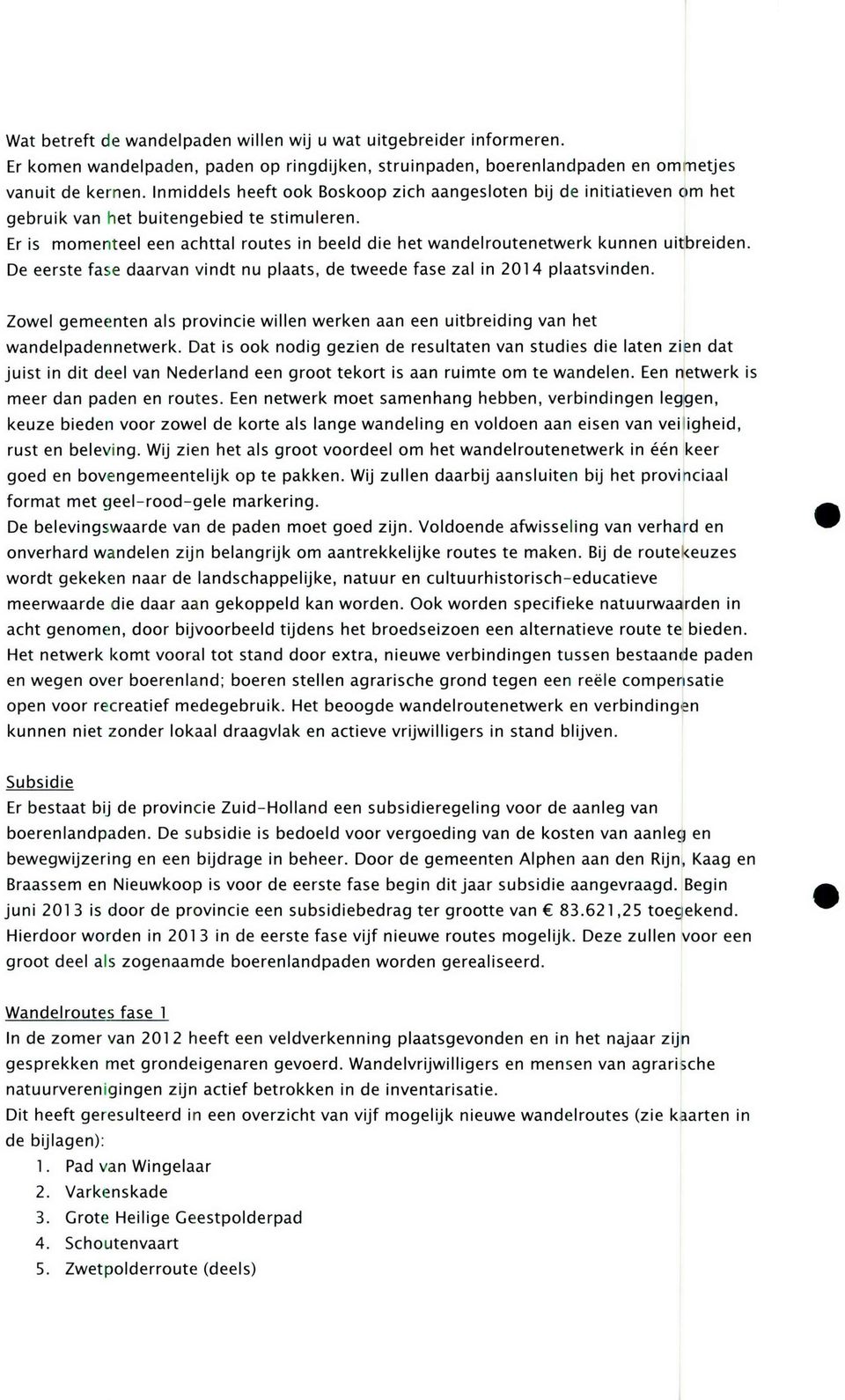 Er is momenteel een achttal routes in beeld die het wandelroutenetwerk kunnen uitbreiden. De eerste fase daarvan vindt nu plaats, de tweede fase zal in 2014 plaatsvinden.