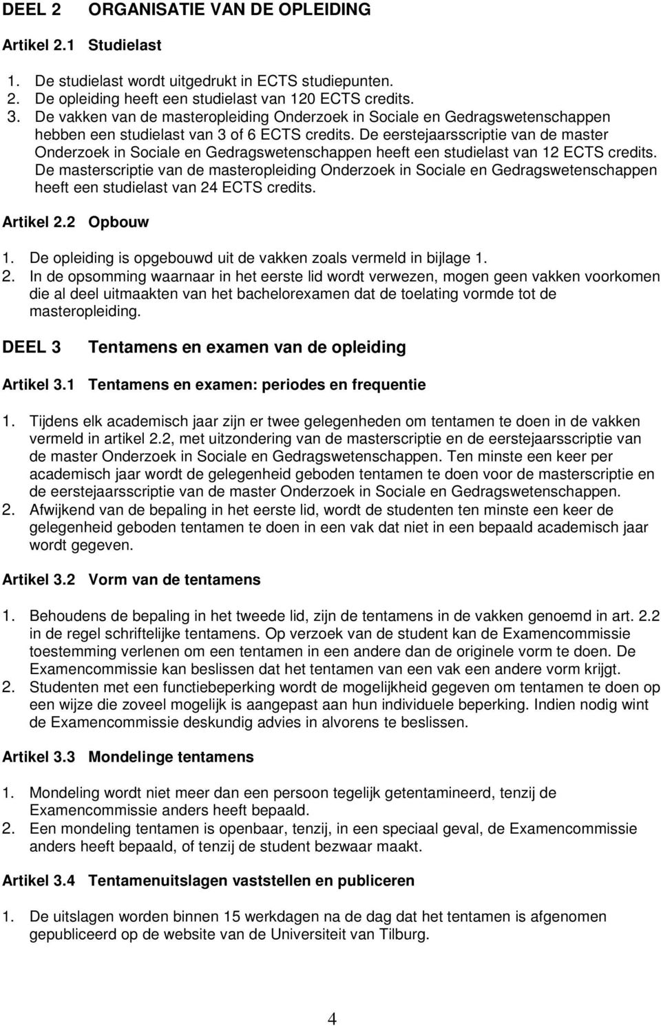 De eerstejaarsscriptie van de master Onderzoek in Sociale en Gedragswetenschappen heeft een studielast van 12 ECTS credits.