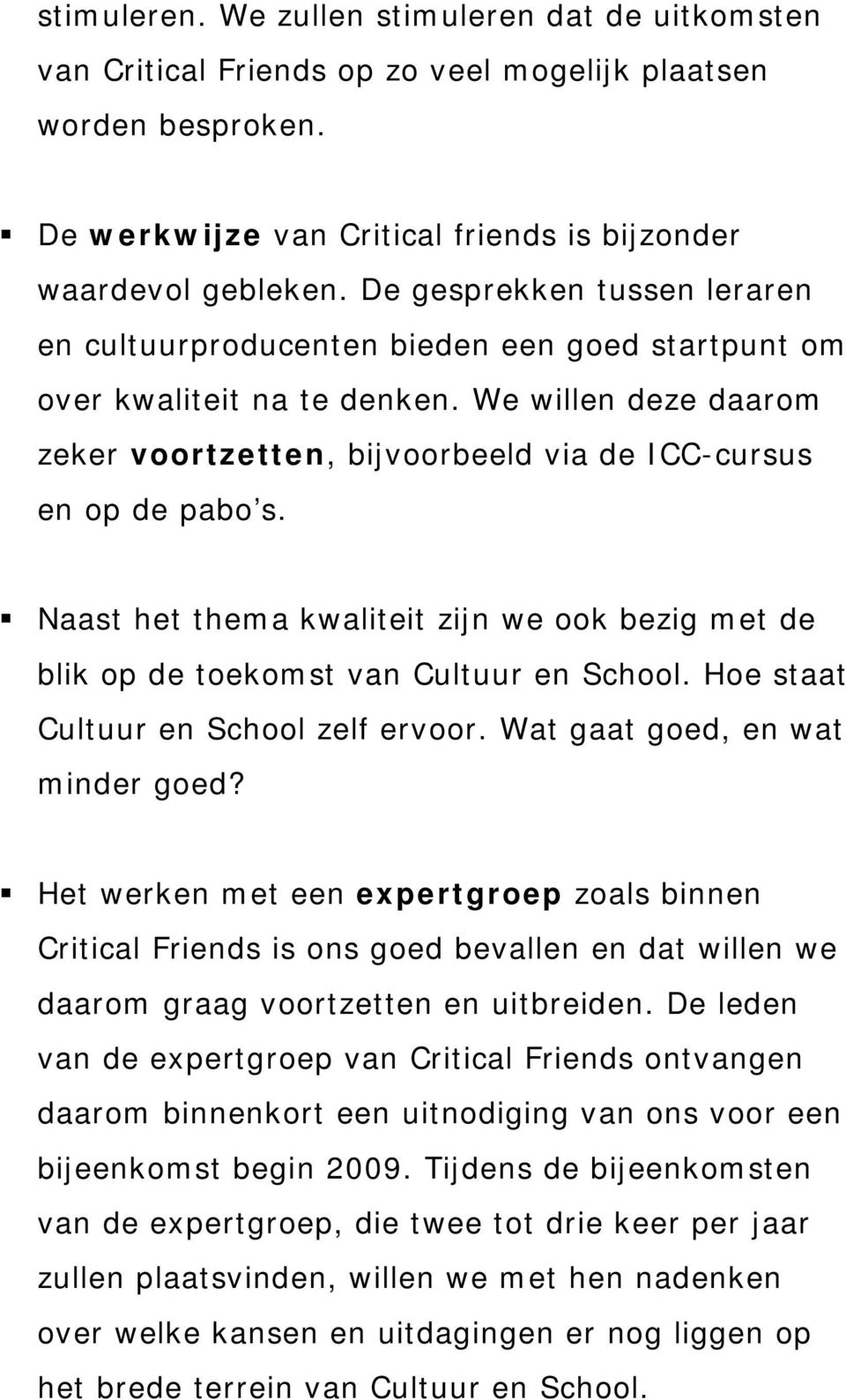 Naast het thema kwaliteit zijn we ook bezig met de blik op de toekomst van Cultuur en School. Hoe staat Cultuur en School zelf ervoor. Wat gaat goed, en wat minder goed?